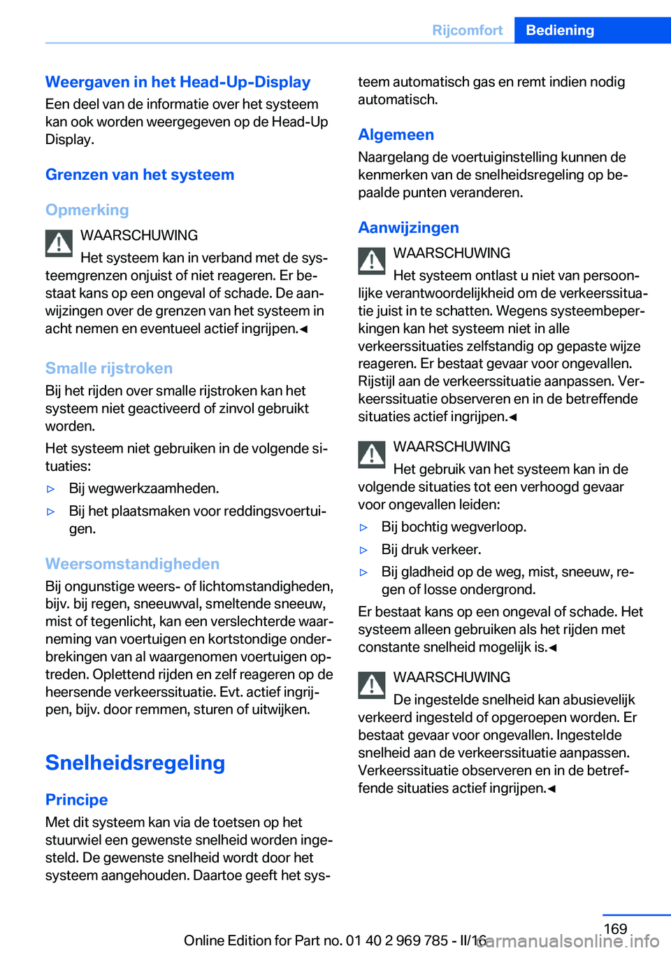 BMW X5 2016 Instructieboekjes (in Dutch) Weergaven in het Head-Up-DisplayEen deel van de informatie over het systeem
kan ook worden weergegeven op de Head-Up
Display.
Grenzen van het systeem
Opmerking WAARSCHUWING
Het systeem kan in verband BMW X5 2016 Instructieboekjes (in Dutch) Weergaven in het Head-Up-DisplayEen deel van de informatie over het systeem
kan ook worden weergegeven op de Head-Up
Display.
Grenzen van het systeem
Opmerking WAARSCHUWING
Het systeem kan in verband