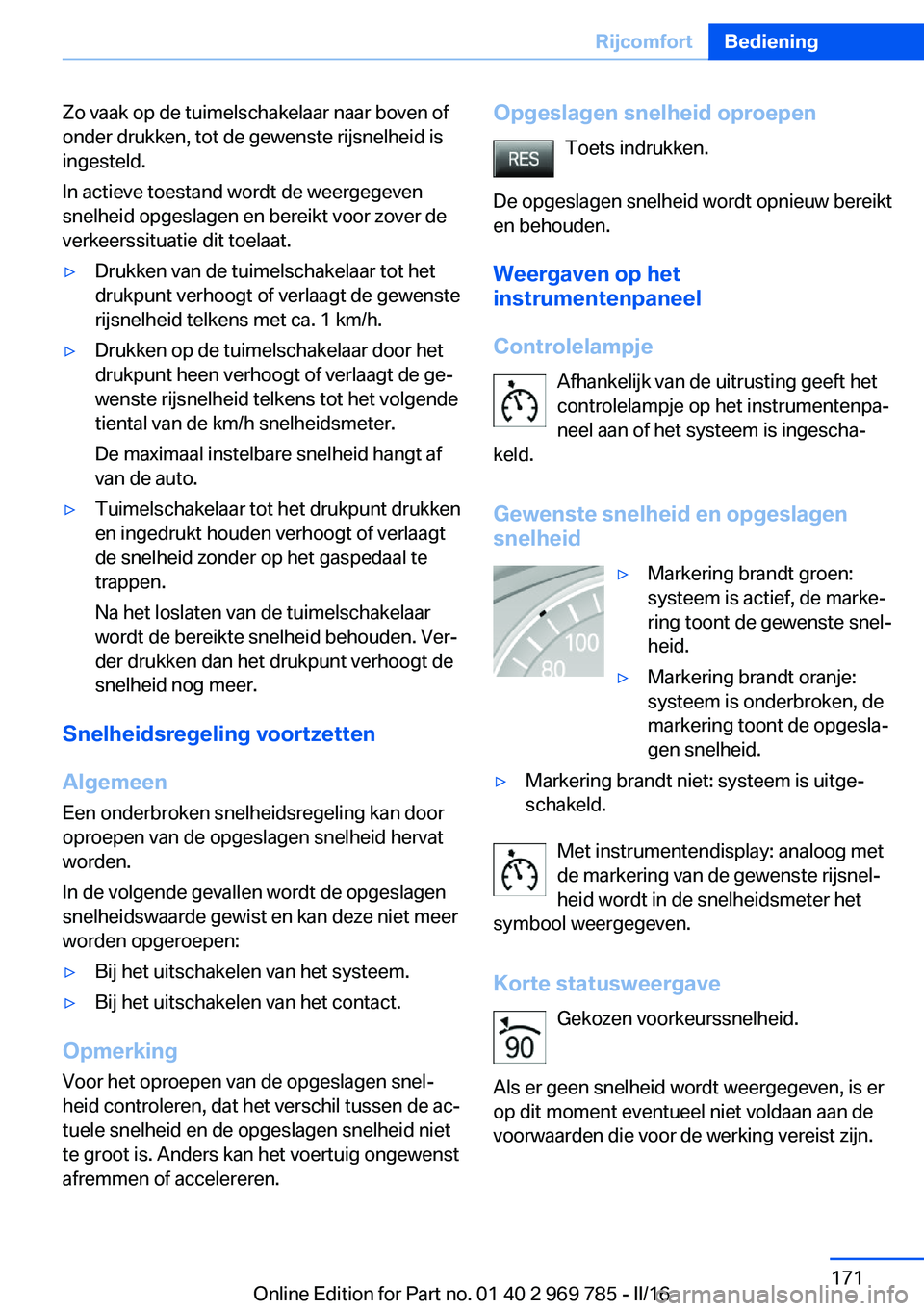 BMW X5 2016 Instructieboekjes (in Dutch) Zo vaak op de tuimelschakelaar naar boven of
onder drukken, tot de gewenste rijsnelheid is
ingesteld.
In actieve toestand wordt de weergegeven
snelheid opgeslagen en bereikt voor zover de
verkeerssitu BMW X5 2016 Instructieboekjes (in Dutch) Zo vaak op de tuimelschakelaar naar boven of
onder drukken, tot de gewenste rijsnelheid is
ingesteld.
In actieve toestand wordt de weergegeven
snelheid opgeslagen en bereikt voor zover de
verkeerssitu