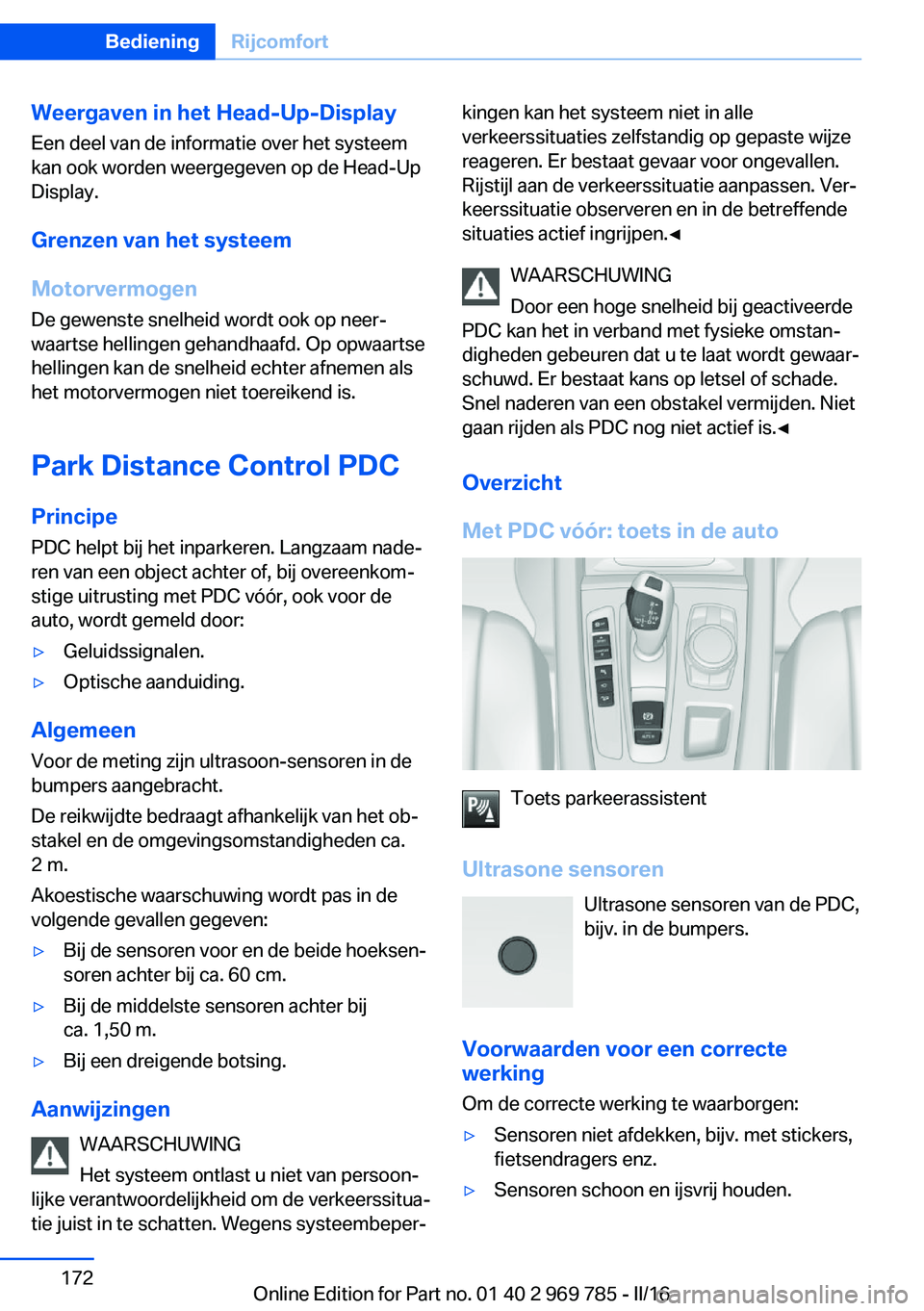 BMW X5 2016 Instructieboekjes (in Dutch) Weergaven in het Head-Up-DisplayEen deel van de informatie over het systeem
kan ook worden weergegeven op de Head-Up
Display.
Grenzen van het systeem
Motorvermogen De gewenste snelheid wordt ook op ne BMW X5 2016 Instructieboekjes (in Dutch) Weergaven in het Head-Up-DisplayEen deel van de informatie over het systeem
kan ook worden weergegeven op de Head-Up
Display.
Grenzen van het systeem
Motorvermogen De gewenste snelheid wordt ook op ne