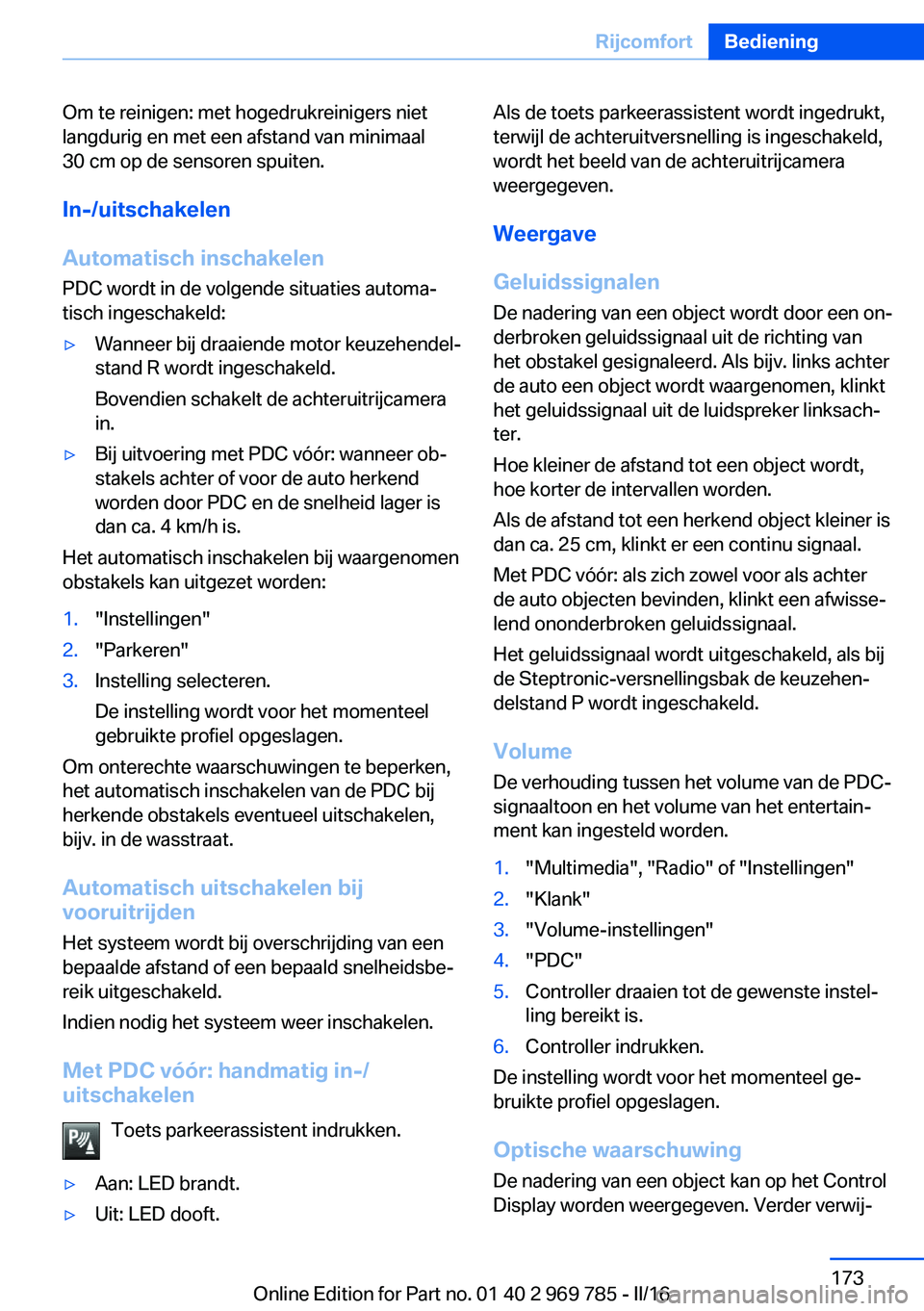 BMW X5 2016 Instructieboekjes (in Dutch) Om te reinigen: met hogedrukreinigers niet
langdurig en met een afstand van minimaal
30 cm op de sensoren spuiten.
In-/uitschakelen
Automatisch inschakelen
PDC wordt in de volgende situaties automa‐ BMW X5 2016 Instructieboekjes (in Dutch) Om te reinigen: met hogedrukreinigers niet
langdurig en met een afstand van minimaal
30 cm op de sensoren spuiten.
In-/uitschakelen
Automatisch inschakelen
PDC wordt in de volgende situaties automa‐