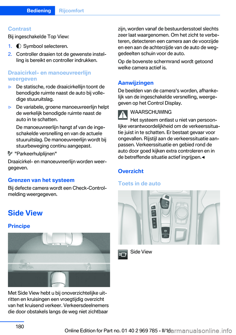 BMW X5 2016 Instructieboekjes (in Dutch) ContrastBij ingeschakelde Top View:1. Symbool selecteren.2.Controller draaien tot de gewenste instel‐
ling is bereikt en controller indrukken.
Draaicirkel- en manoeuvreerlijn
weergeven
▷De statis BMW X5 2016 Instructieboekjes (in Dutch) ContrastBij ingeschakelde Top View:1. Symbool selecteren.2.Controller draaien tot de gewenste instel‐
ling is bereikt en controller indrukken.
Draaicirkel- en manoeuvreerlijn
weergeven
▷De statis