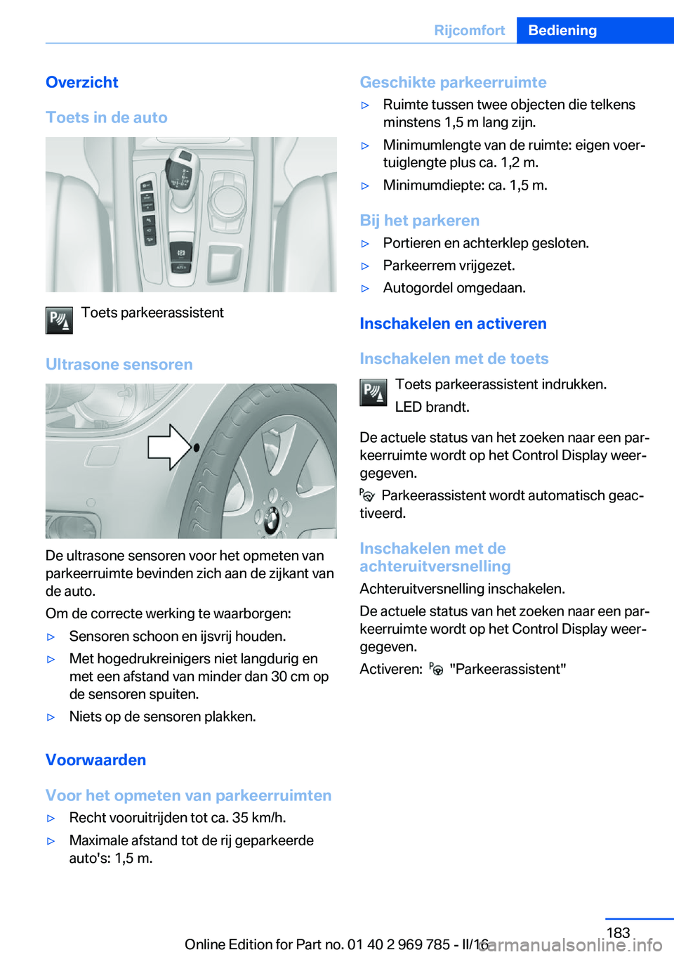 BMW X5 2016 Instructieboekjes (in Dutch) Overzicht
Toets in de auto
Toets parkeerassistent
Ultrasone sensoren
De ultrasone sensoren voor het opmeten van
parkeerruimte bevinden zich aan de zijkant van
de auto.
Om de correcte werking te waarbo BMW X5 2016 Instructieboekjes (in Dutch) Overzicht
Toets in de auto
Toets parkeerassistent
Ultrasone sensoren
De ultrasone sensoren voor het opmeten van
parkeerruimte bevinden zich aan de zijkant van
de auto.
Om de correcte werking te waarbo