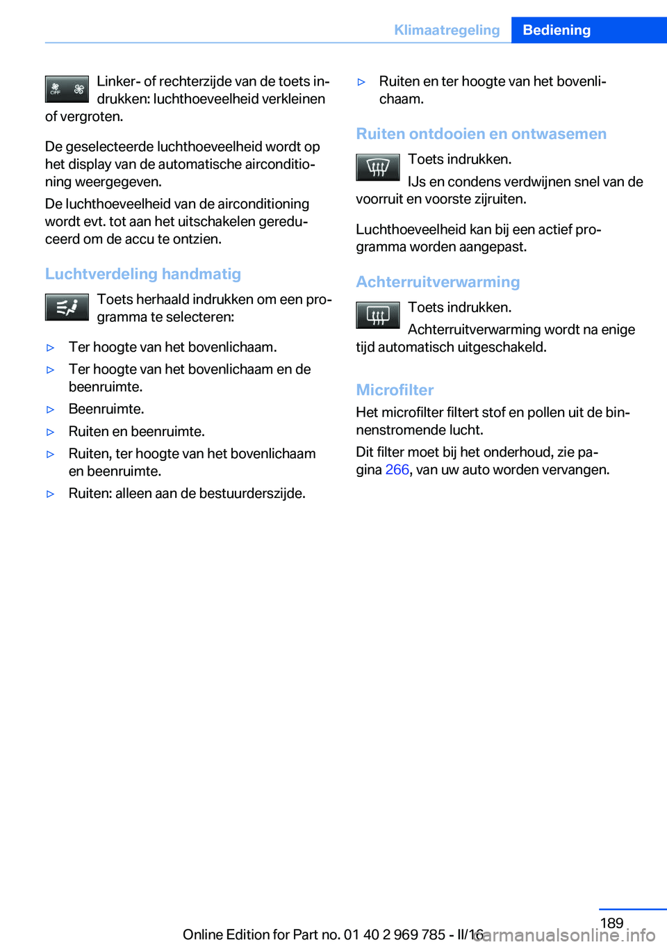 BMW X5 2016 Instructieboekjes (in Dutch) Linker- of rechterzijde van de toets in‐
drukken: luchthoeveelheid verkleinen
of vergroten.
De geselecteerde luchthoeveelheid wordt op
het display van de automatische airconditio‐
ning weergegeven BMW X5 2016 Instructieboekjes (in Dutch) Linker- of rechterzijde van de toets in‐
drukken: luchthoeveelheid verkleinen
of vergroten.
De geselecteerde luchthoeveelheid wordt op
het display van de automatische airconditio‐
ning weergegeven