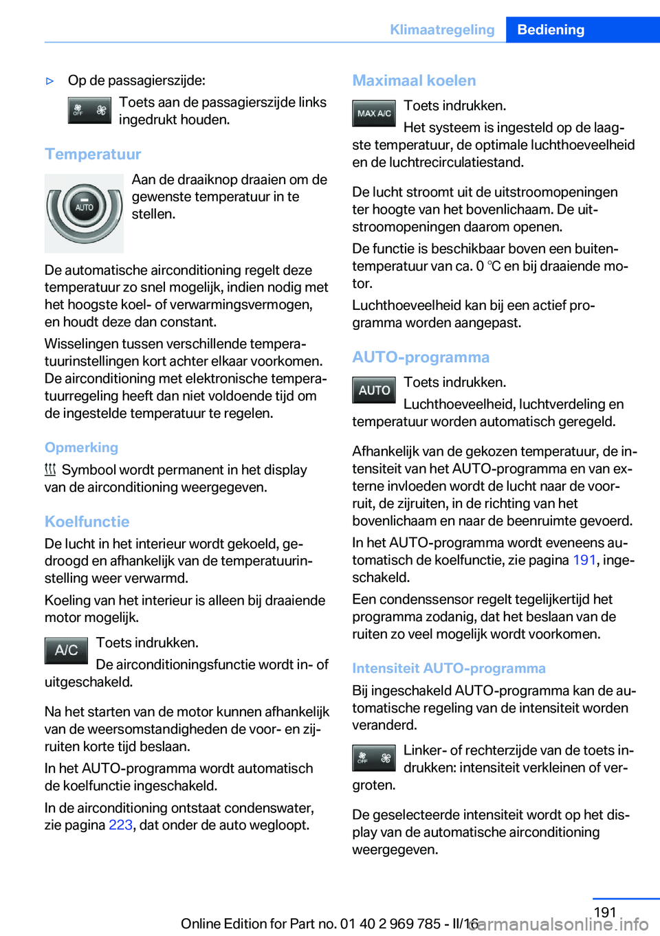 BMW X5 2016 Instructieboekjes (in Dutch) ▷Op de passagierszijde:Toets aan de passagierszijde links
ingedrukt houden.
Temperatuur
Aan de draaiknop draaien om de
gewenste temperatuur in te
stellen.
De automatische airconditioning regelt deze BMW X5 2016 Instructieboekjes (in Dutch) ▷Op de passagierszijde:Toets aan de passagierszijde links
ingedrukt houden.
Temperatuur
Aan de draaiknop draaien om de
gewenste temperatuur in te
stellen.
De automatische airconditioning regelt deze
