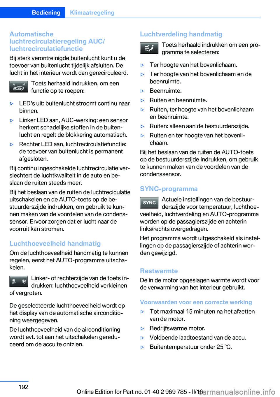 BMW X5 2016 Instructieboekjes (in Dutch) Automatische
luchtrecirculatieregeling AUC/
luchtrecirculatiefunctie
Bij sterk verontreinigde buitenlucht kunt u de
toevoer van buitenlucht tijdelijk afsluiten. De
lucht in het interieur wordt dan ger BMW X5 2016 Instructieboekjes (in Dutch) Automatische
luchtrecirculatieregeling AUC/
luchtrecirculatiefunctie
Bij sterk verontreinigde buitenlucht kunt u de
toevoer van buitenlucht tijdelijk afsluiten. De
lucht in het interieur wordt dan ger