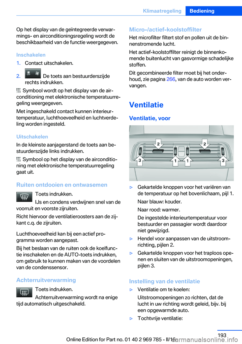 BMW X5 2016 Instructieboekjes (in Dutch) Op het display van de geïntegreerde verwar‐
mings- en airconditioningsregeling wordt de
beschikbaarheid van de functie weergegeven.
Inschakelen1.Contact uitschakelen.2. De toets aan bestuurderszij BMW X5 2016 Instructieboekjes (in Dutch) Op het display van de geïntegreerde verwar‐
mings- en airconditioningsregeling wordt de
beschikbaarheid van de functie weergegeven.
Inschakelen1.Contact uitschakelen.2. De toets aan bestuurderszij