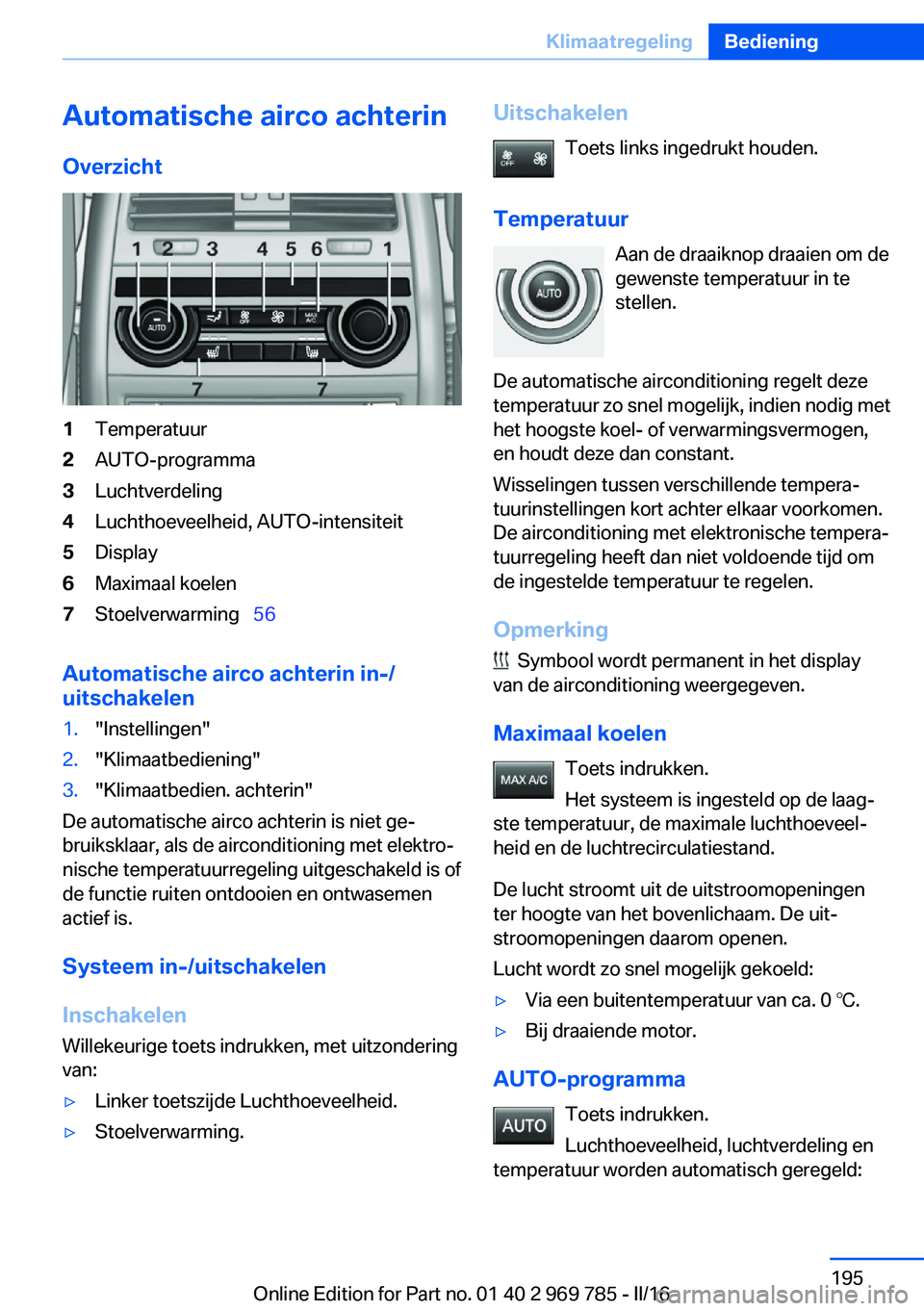 BMW X5 2016 Instructieboekjes (in Dutch) Automatische airco achterinOverzicht1Temperatuur2AUTO-programma3Luchtverdeling4Luchthoeveelheid, AUTO-intensiteit5Display6Maximaal koelen7Stoelverwarming 56
Automatische airco achterin in-/
uits BMW X5 2016 Instructieboekjes (in Dutch) Automatische airco achterinOverzicht1Temperatuur2AUTO-programma3Luchtverdeling4Luchthoeveelheid, AUTO-intensiteit5Display6Maximaal koelen7Stoelverwarming 56
Automatische airco achterin in-/
uits