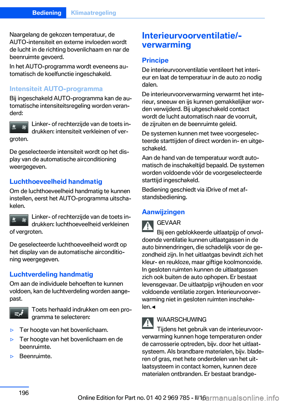 BMW X5 2016 Instructieboekjes (in Dutch) Naargelang de gekozen temperatuur, de
AUTO-intensiteit en externe invloeden wordt
de lucht in de richting bovenlichaam en nar de
beenruimte gevoerd.
In het AUTO-programma wordt eveneens au‐
tomatisc BMW X5 2016 Instructieboekjes (in Dutch) Naargelang de gekozen temperatuur, de
AUTO-intensiteit en externe invloeden wordt
de lucht in de richting bovenlichaam en nar de
beenruimte gevoerd.
In het AUTO-programma wordt eveneens au‐
tomatisc