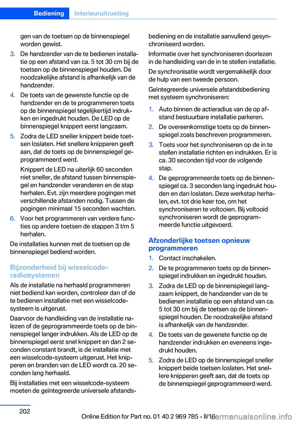 BMW X5 2016 Instructieboekjes (in Dutch) gen van de toetsen op de binnenspiegel
worden gewist.3.De handzender van de te bedienen installa‐
tie op een afstand van ca. 5 tot 30 cm bij de
toetsen op de binnenspiegel houden. De
noodzakelijke a BMW X5 2016 Instructieboekjes (in Dutch) gen van de toetsen op de binnenspiegel
worden gewist.3.De handzender van de te bedienen installa‐
tie op een afstand van ca. 5 tot 30 cm bij de
toetsen op de binnenspiegel houden. De
noodzakelijke a