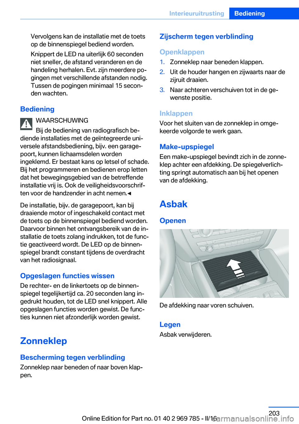 BMW X5 2016 Instructieboekjes (in Dutch) Vervolgens kan de installatie met de toets
op de binnenspiegel bediend worden.
Knippert de LED na uiterlijk 60 seconden
niet sneller, de afstand veranderen en de
handeling herhalen. Evt. zijn meerdere BMW X5 2016 Instructieboekjes (in Dutch) Vervolgens kan de installatie met de toets
op de binnenspiegel bediend worden.
Knippert de LED na uiterlijk 60 seconden
niet sneller, de afstand veranderen en de
handeling herhalen. Evt. zijn meerdere