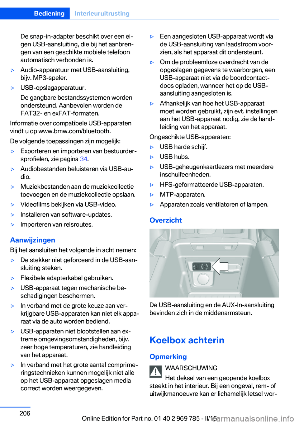 BMW X5 2016 Instructieboekjes (in Dutch) De snap-in-adapter beschikt over een ei‐
gen USB‐aansluiting, die bij het aanbren‐
gen van een geschikte mobiele telefoon
automatisch verbonden is.▷Audio-apparatuur met USB‐aansluiting,
bijv BMW X5 2016 Instructieboekjes (in Dutch) De snap-in-adapter beschikt over een ei‐
gen USB‐aansluiting, die bij het aanbren‐
gen van een geschikte mobiele telefoon
automatisch verbonden is.▷Audio-apparatuur met USB‐aansluiting,
bijv