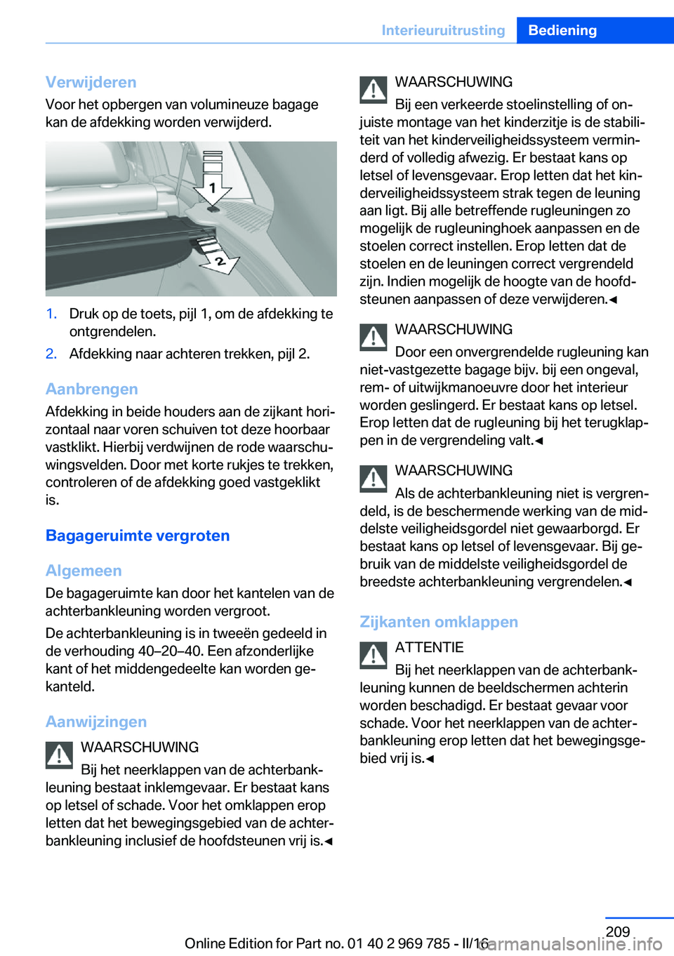 BMW X5 2016 Instructieboekjes (in Dutch) VerwijderenVoor het opbergen van volumineuze bagage
kan de afdekking worden verwijderd.1.Druk op de toets, pijl 1, om de afdekking te
ontgrendelen.2.Afdekking naar achteren trekken, pijl 2.
Aanbrengen BMW X5 2016 Instructieboekjes (in Dutch) VerwijderenVoor het opbergen van volumineuze bagage
kan de afdekking worden verwijderd.1.Druk op de toets, pijl 1, om de afdekking te
ontgrendelen.2.Afdekking naar achteren trekken, pijl 2.
Aanbrengen