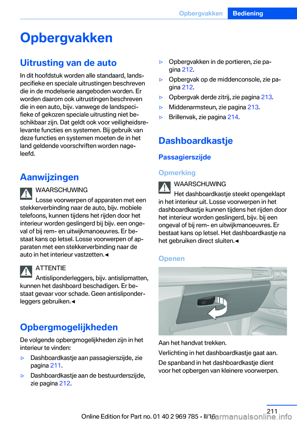 BMW X5 2016 Instructieboekjes (in Dutch) OpbergvakkenUitrusting van de autoIn dit hoofdstuk worden alle standaard, lands‐
pecifieke en speciale uitrustingen beschreven
die in de modelserie aangeboden worden. Er
worden daarom ook uitrusting BMW X5 2016 Instructieboekjes (in Dutch) OpbergvakkenUitrusting van de autoIn dit hoofdstuk worden alle standaard, lands‐
pecifieke en speciale uitrustingen beschreven
die in de modelserie aangeboden worden. Er
worden daarom ook uitrusting