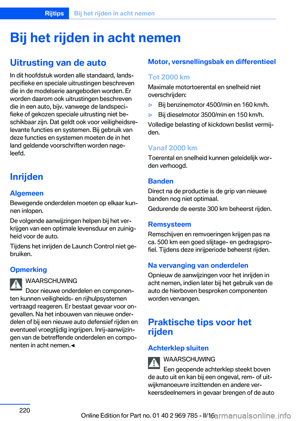 BMW X5 2016 Instructieboekjes (in Dutch) Bij het rijden in acht nemenUitrusting van de autoIn dit hoofdstuk worden alle standaard, lands‐
pecifieke en speciale uitrustingen beschreven
die in de modelserie aangeboden worden. Er
worden daaro BMW X5 2016 Instructieboekjes (in Dutch) Bij het rijden in acht nemenUitrusting van de autoIn dit hoofdstuk worden alle standaard, lands‐
pecifieke en speciale uitrustingen beschreven
die in de modelserie aangeboden worden. Er
worden daaro