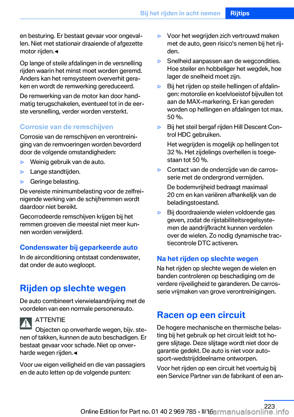 BMW X5 2016 Instructieboekjes (in Dutch) en besturing. Er bestaat gevaar voor ongeval‐
len. Niet met stationair draaiende of afgezette
motor rijden.◀
Op lange of steile afdalingen in de versnelling
rijden waarin het minst moet worden ger BMW X5 2016 Instructieboekjes (in Dutch) en besturing. Er bestaat gevaar voor ongeval‐
len. Niet met stationair draaiende of afgezette
motor rijden.◀
Op lange of steile afdalingen in de versnelling
rijden waarin het minst moet worden ger