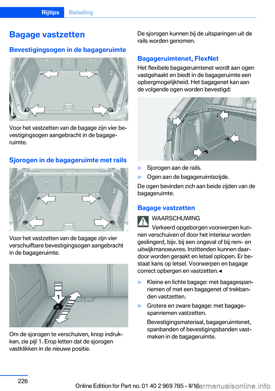 BMW X5 2016 Instructieboekjes (in Dutch) Bagage vastzettenBevestigingsogen in de bagageruimte
Voor het vastzetten van de bagage zijn vier be‐
vestigingsogen aangebracht in de bagage‐
ruimte.
Sjorogen in de bagageruimte met rails
Voor het BMW X5 2016 Instructieboekjes (in Dutch) Bagage vastzettenBevestigingsogen in de bagageruimte
Voor het vastzetten van de bagage zijn vier be‐
vestigingsogen aangebracht in de bagage‐
ruimte.
Sjorogen in de bagageruimte met rails
Voor het