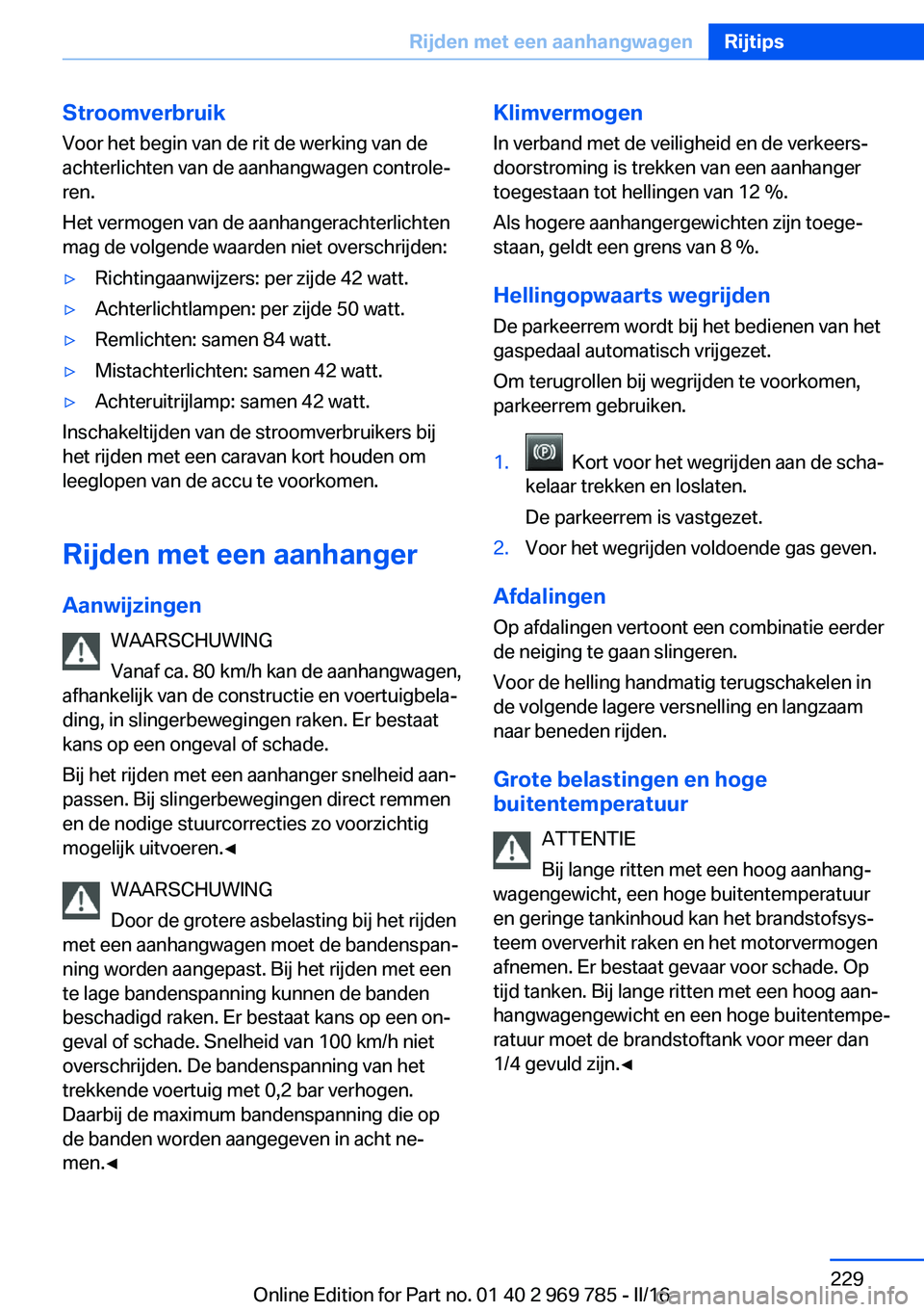 BMW X5 2016 Instructieboekjes (in Dutch) StroomverbruikVoor het begin van de rit de werking van de
achterlichten van de aanhangwagen controle‐
ren.
Het vermogen van de aanhangerachterlichten
mag de volgende waarden niet overschrijden:▷Ri BMW X5 2016 Instructieboekjes (in Dutch) StroomverbruikVoor het begin van de rit de werking van de
achterlichten van de aanhangwagen controle‐
ren.
Het vermogen van de aanhangerachterlichten
mag de volgende waarden niet overschrijden:▷Ri