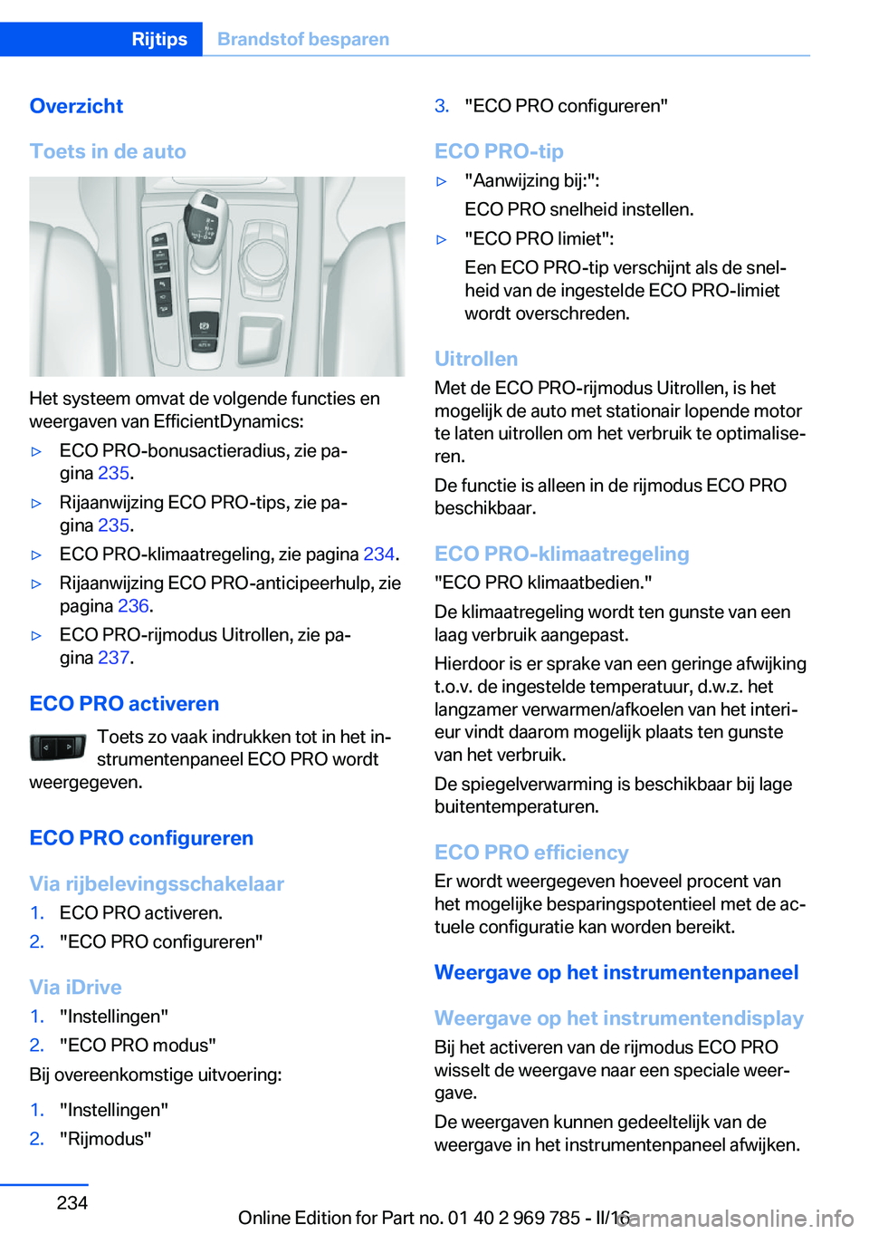 BMW X5 2016  Instructieboekjes (in Dutch) Overzicht
Toets in de auto
Het systeem omvat de volgende functies en
weergaven van EfficientDynamics:
▷ECO PRO-bonusactieradius, zie pa‐
gina  235.▷Rijaanwijzing ECO PRO-tips, zie pa‐
gina  23