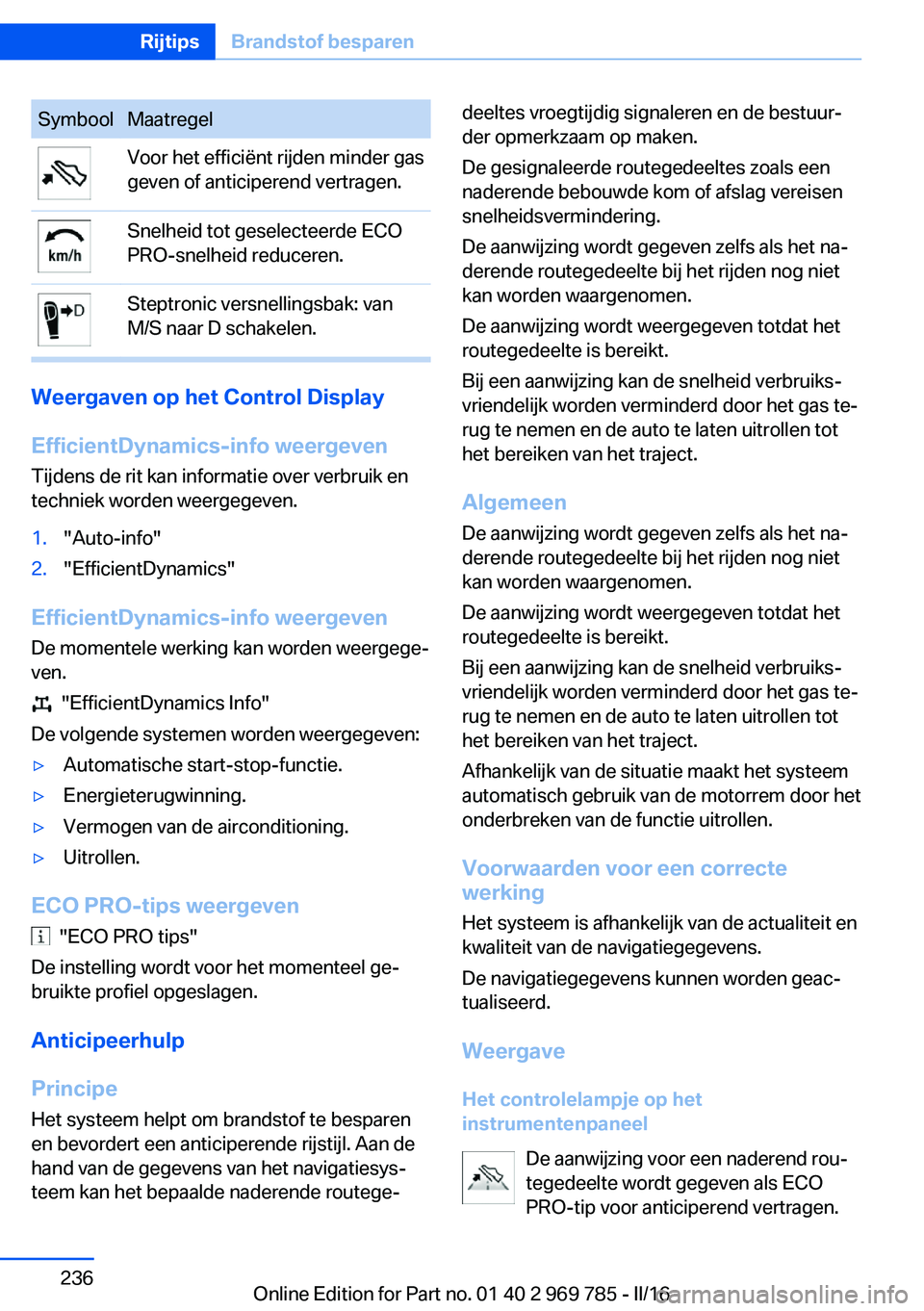 BMW X5 2016  Instructieboekjes (in Dutch) SymboolMaatregelVoor het efficiënt rijden minder gas
geven of anticiperend vertragen.Snelheid tot geselecteerde ECO
PRO-snelheid reduceren.Steptronic versnellingsbak: van
M/S naar D schakelen.
Weerga