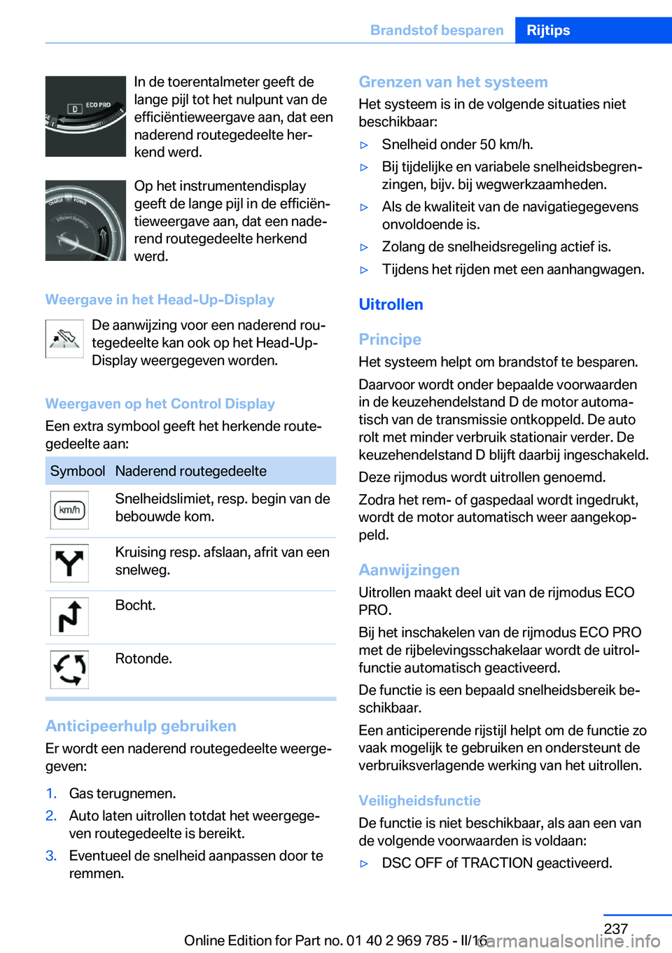 BMW X5 2016  Instructieboekjes (in Dutch) In de toerentalmeter geeft de
lange pijl tot het nulpunt van de
efficiëntieweergave aan, dat een
naderend routegedeelte her‐
kend werd.
Op het instrumentendisplay
geeft de lange pijl in de efficië