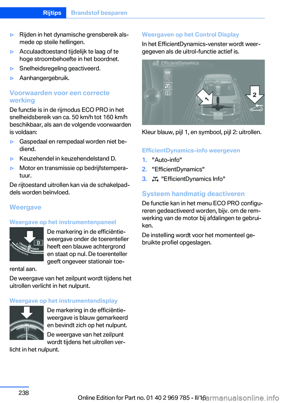 BMW X5 2016  Instructieboekjes (in Dutch) ▷Rijden in het dynamische grensbereik als‐
mede op steile hellingen.▷Acculaadtoestand tijdelijk te laag of te
hoge stroombehoefte in het boordnet.▷Snelheidsregeling geactiveerd.▷Aanhangergeb