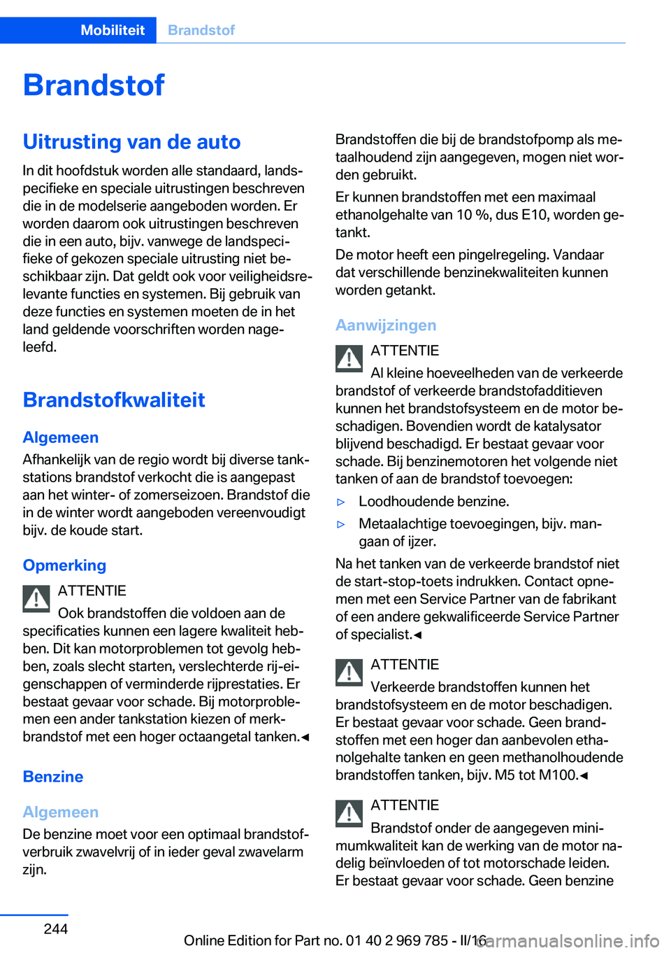 BMW X5 2016 Instructieboekjes (in Dutch) BrandstofUitrusting van de autoIn dit hoofdstuk worden alle standaard, lands‐
pecifieke en speciale uitrustingen beschreven
die in de modelserie aangeboden worden. Er
worden daarom ook uitrustingen BMW X5 2016 Instructieboekjes (in Dutch) BrandstofUitrusting van de autoIn dit hoofdstuk worden alle standaard, lands‐
pecifieke en speciale uitrustingen beschreven
die in de modelserie aangeboden worden. Er
worden daarom ook uitrustingen