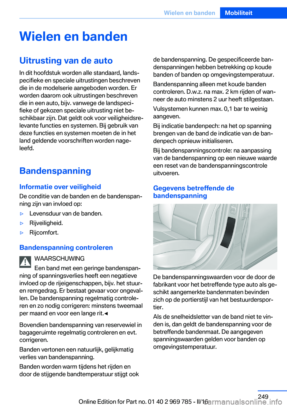 BMW X5 2016 Instructieboekjes (in Dutch) Wielen en bandenUitrusting van de autoIn dit hoofdstuk worden alle standaard, lands‐
pecifieke en speciale uitrustingen beschreven
die in de modelserie aangeboden worden. Er
worden daarom ook uitrus BMW X5 2016 Instructieboekjes (in Dutch) Wielen en bandenUitrusting van de autoIn dit hoofdstuk worden alle standaard, lands‐
pecifieke en speciale uitrustingen beschreven
die in de modelserie aangeboden worden. Er
worden daarom ook uitrus