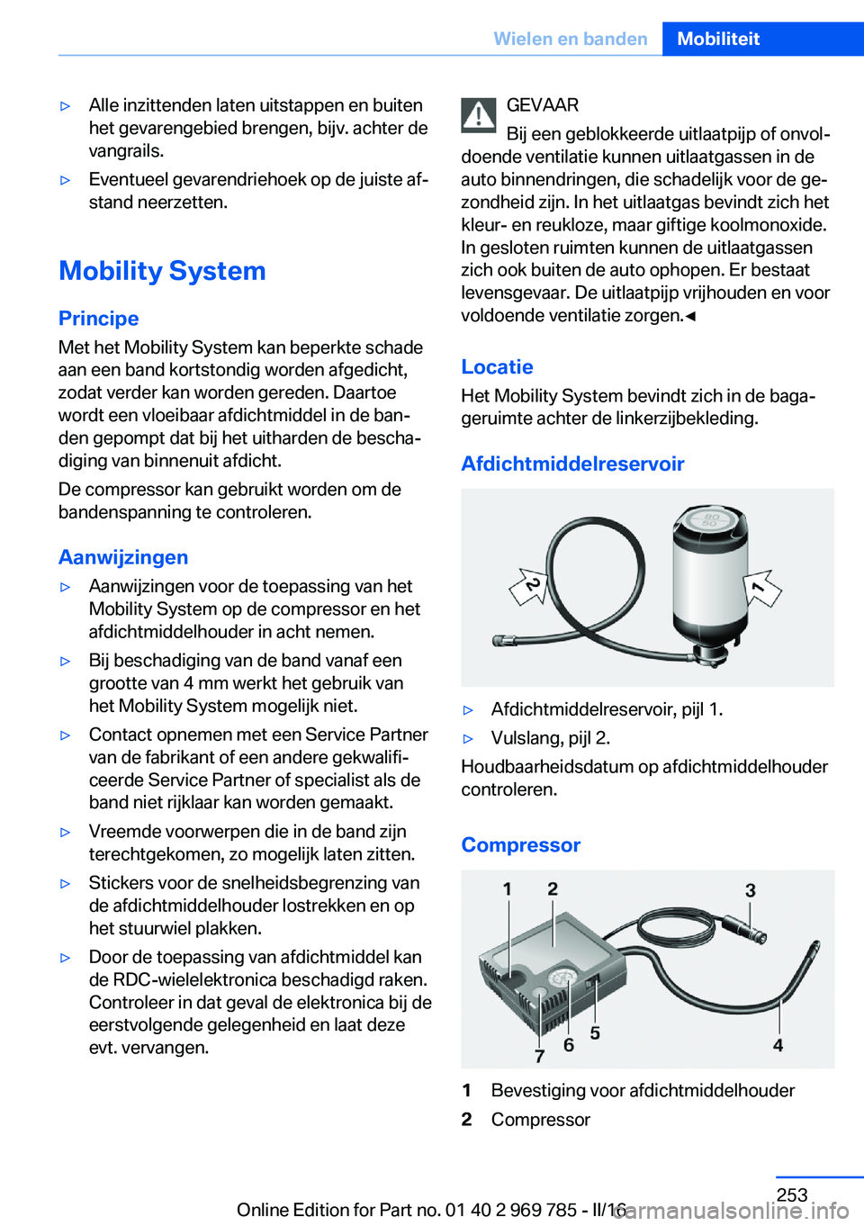 BMW X5 2016 Instructieboekjes (in Dutch) ▷Alle inzittenden laten uitstappen en buiten
het gevarengebied brengen, bijv. achter de
vangrails.▷Eventueel gevarendriehoek op de juiste af‐
stand neerzetten.
Mobility System
Principe
Met het M BMW X5 2016 Instructieboekjes (in Dutch) ▷Alle inzittenden laten uitstappen en buiten
het gevarengebied brengen, bijv. achter de
vangrails.▷Eventueel gevarendriehoek op de juiste af‐
stand neerzetten.
Mobility System
Principe
Met het M