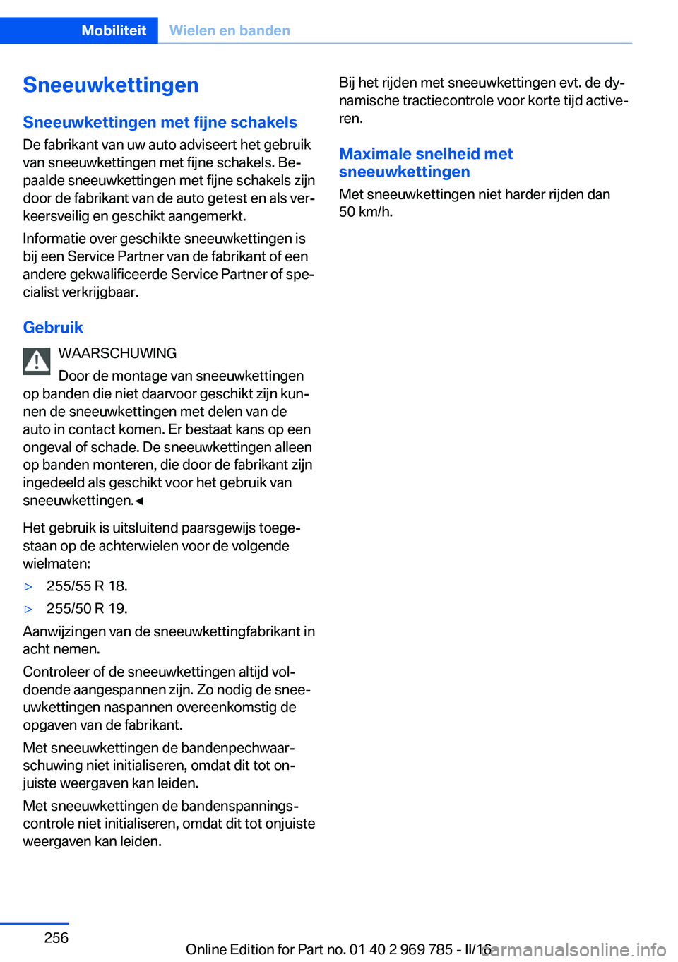 BMW X5 2016 Instructieboekjes (in Dutch) SneeuwkettingenSneeuwkettingen met fijne schakels
De fabrikant van uw auto adviseert het gebruik
van sneeuwkettingen met fijne schakels. Be‐
paalde sneeuwkettingen met fijne schakels zijn
door de fa BMW X5 2016 Instructieboekjes (in Dutch) SneeuwkettingenSneeuwkettingen met fijne schakels
De fabrikant van uw auto adviseert het gebruik
van sneeuwkettingen met fijne schakels. Be‐
paalde sneeuwkettingen met fijne schakels zijn
door de fa