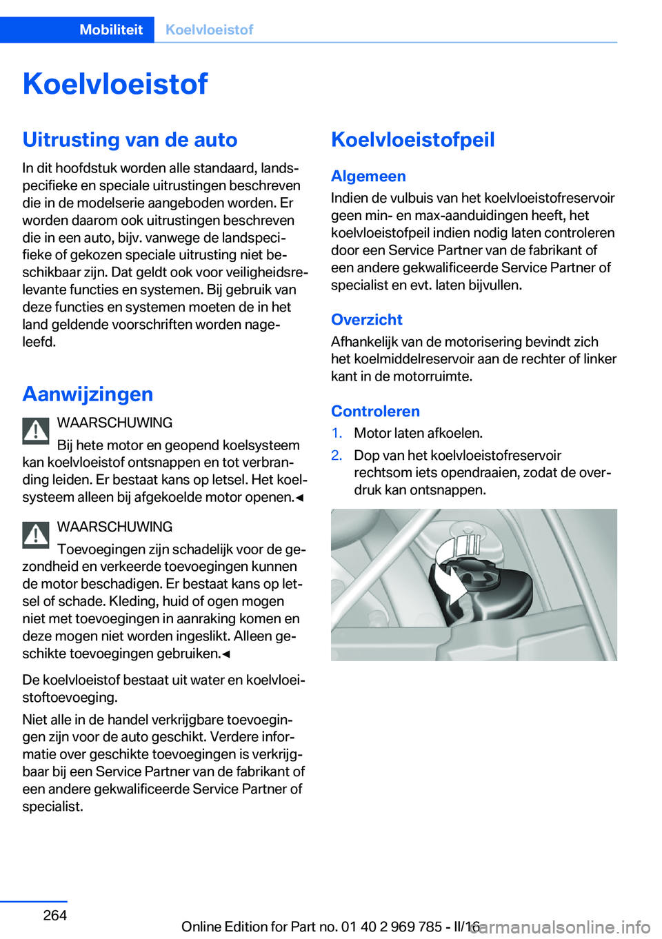 BMW X5 2016 Instructieboekjes (in Dutch) KoelvloeistofUitrusting van de auto
In dit hoofdstuk worden alle standaard, lands‐
pecifieke en speciale uitrustingen beschreven
die in de modelserie aangeboden worden. Er
worden daarom ook uitrusti BMW X5 2016 Instructieboekjes (in Dutch) KoelvloeistofUitrusting van de auto
In dit hoofdstuk worden alle standaard, lands‐
pecifieke en speciale uitrustingen beschreven
die in de modelserie aangeboden worden. Er
worden daarom ook uitrusti