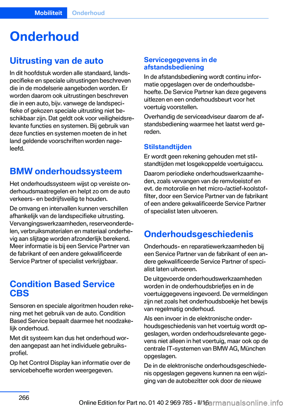 BMW X5 2016 Instructieboekjes (in Dutch) OnderhoudUitrusting van de autoIn dit hoofdstuk worden alle standaard, lands‐
pecifieke en speciale uitrustingen beschreven
die in de modelserie aangeboden worden. Er
worden daarom ook uitrustingen BMW X5 2016 Instructieboekjes (in Dutch) OnderhoudUitrusting van de autoIn dit hoofdstuk worden alle standaard, lands‐
pecifieke en speciale uitrustingen beschreven
die in de modelserie aangeboden worden. Er
worden daarom ook uitrustingen