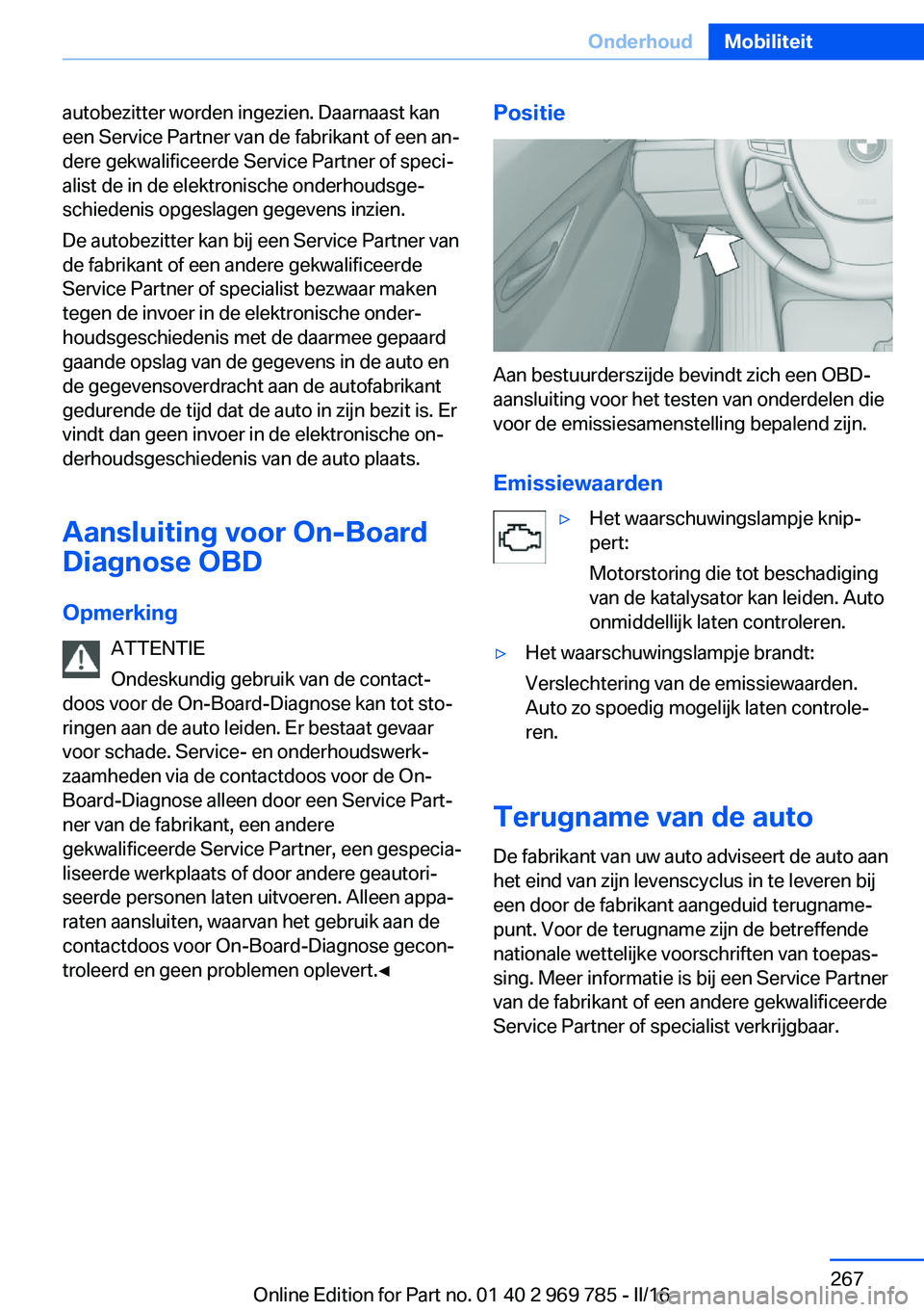 BMW X5 2016 Instructieboekjes (in Dutch) autobezitter worden ingezien. Daarnaast kan
een Service Partner van de fabrikant of een an‐
dere gekwalificeerde Service Partner of speci‐
alist de in de elektronische onderhoudsge‐
schiedenis o BMW X5 2016 Instructieboekjes (in Dutch) autobezitter worden ingezien. Daarnaast kan
een Service Partner van de fabrikant of een an‐
dere gekwalificeerde Service Partner of speci‐
alist de in de elektronische onderhoudsge‐
schiedenis o