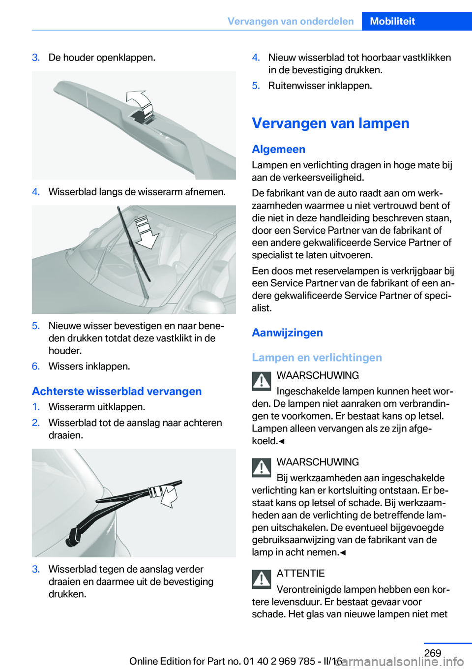 BMW X5 2016 Instructieboekjes (in Dutch) 3.De houder openklappen.4.Wisserblad langs de wisserarm afnemen.5.Nieuwe wisser bevestigen en naar bene‐
den drukken totdat deze vastklikt in de
houder.6.Wissers inklappen.
Achterste wisserblad verv BMW X5 2016 Instructieboekjes (in Dutch) 3.De houder openklappen.4.Wisserblad langs de wisserarm afnemen.5.Nieuwe wisser bevestigen en naar bene‐
den drukken totdat deze vastklikt in de
houder.6.Wissers inklappen.
Achterste wisserblad verv