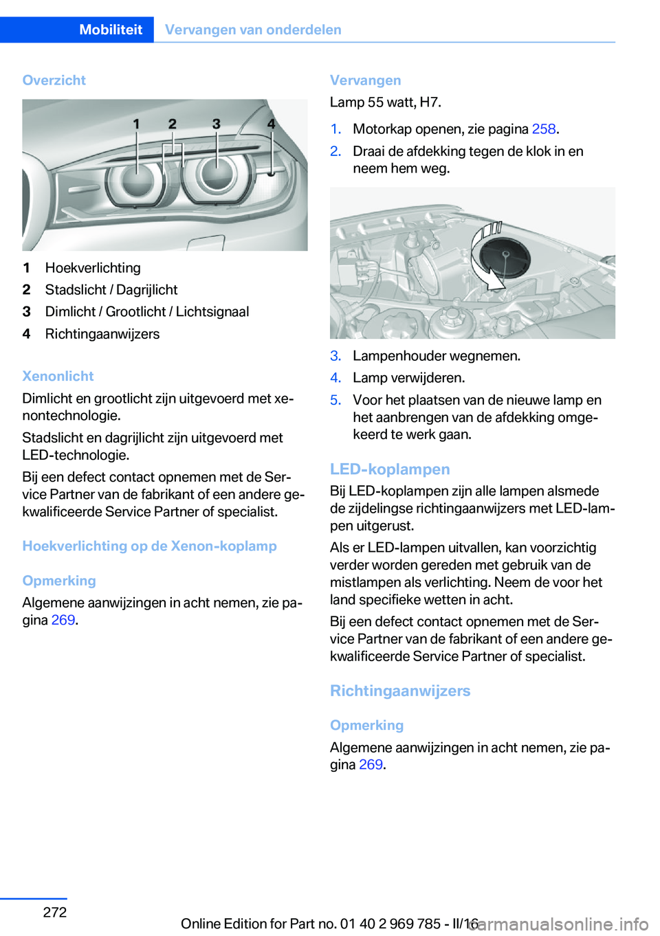 BMW X5 2016 Instructieboekjes (in Dutch) Overzicht1Hoekverlichting2Stadslicht / Dagrijlicht3Dimlicht / Grootlicht / Lichtsignaal4Richtingaanwijzers
Xenonlicht
Dimlicht en grootlicht zijn uitgevoerd met xe‐
nontechnologie.
Stadslicht en dag BMW X5 2016 Instructieboekjes (in Dutch) Overzicht1Hoekverlichting2Stadslicht / Dagrijlicht3Dimlicht / Grootlicht / Lichtsignaal4Richtingaanwijzers
Xenonlicht
Dimlicht en grootlicht zijn uitgevoerd met xe‐
nontechnologie.
Stadslicht en dag