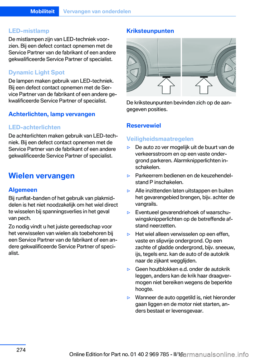 BMW X5 2016 Instructieboekjes (in Dutch) LED-mistlamp
De mistlampen zijn van LED-techniek voor‐
zien. Bij een defect contact opnemen met de
Service Partner van de fabrikant of een andere
gekwalificeerde Service Partner of specialist.
Dynam BMW X5 2016 Instructieboekjes (in Dutch) LED-mistlamp
De mistlampen zijn van LED-techniek voor‐
zien. Bij een defect contact opnemen met de
Service Partner van de fabrikant of een andere
gekwalificeerde Service Partner of specialist.
Dynam