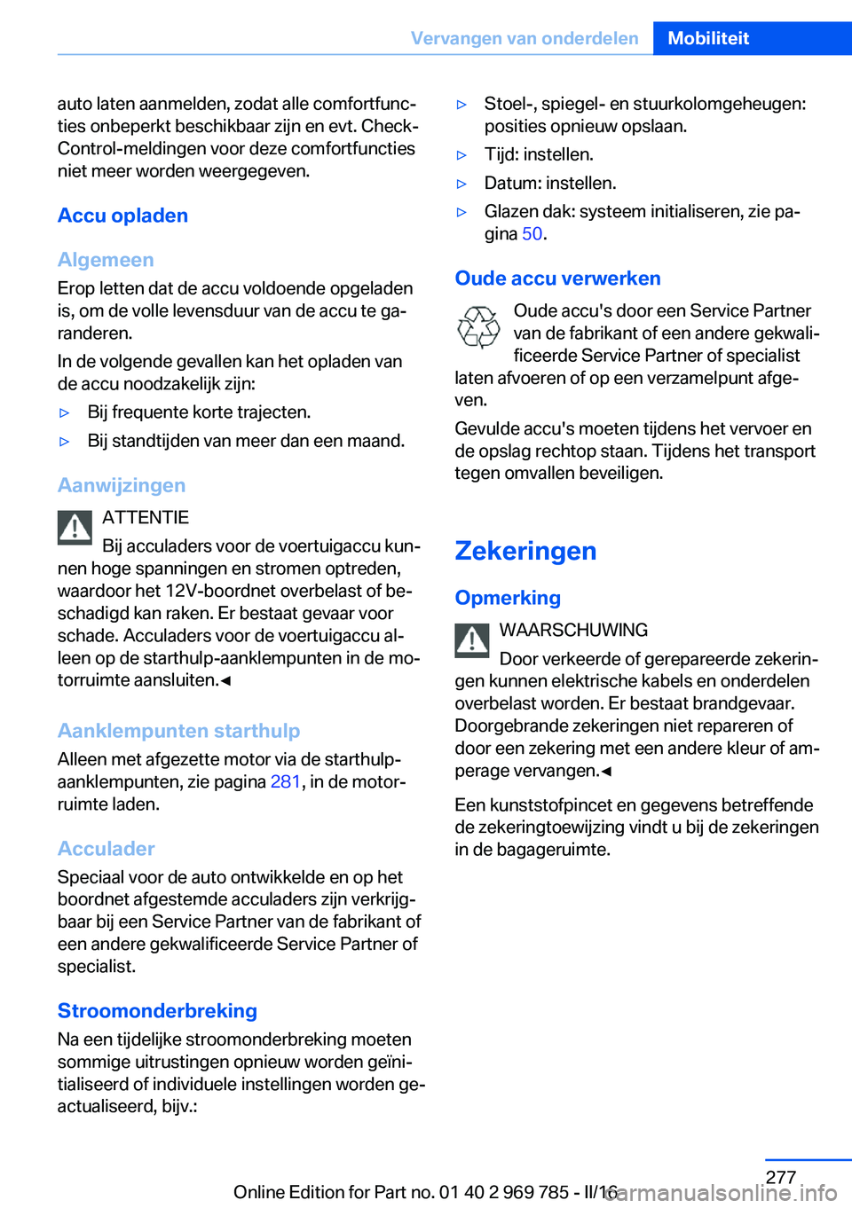 BMW X5 2016 Instructieboekjes (in Dutch) auto laten aanmelden, zodat alle comfortfunc‐
ties onbeperkt beschikbaar zijn en evt. Check-
Control-meldingen voor deze comfortfuncties
niet meer worden weergegeven.
Accu opladen
Algemeen
Erop lett BMW X5 2016 Instructieboekjes (in Dutch) auto laten aanmelden, zodat alle comfortfunc‐
ties onbeperkt beschikbaar zijn en evt. Check-
Control-meldingen voor deze comfortfuncties
niet meer worden weergegeven.
Accu opladen
Algemeen
Erop lett