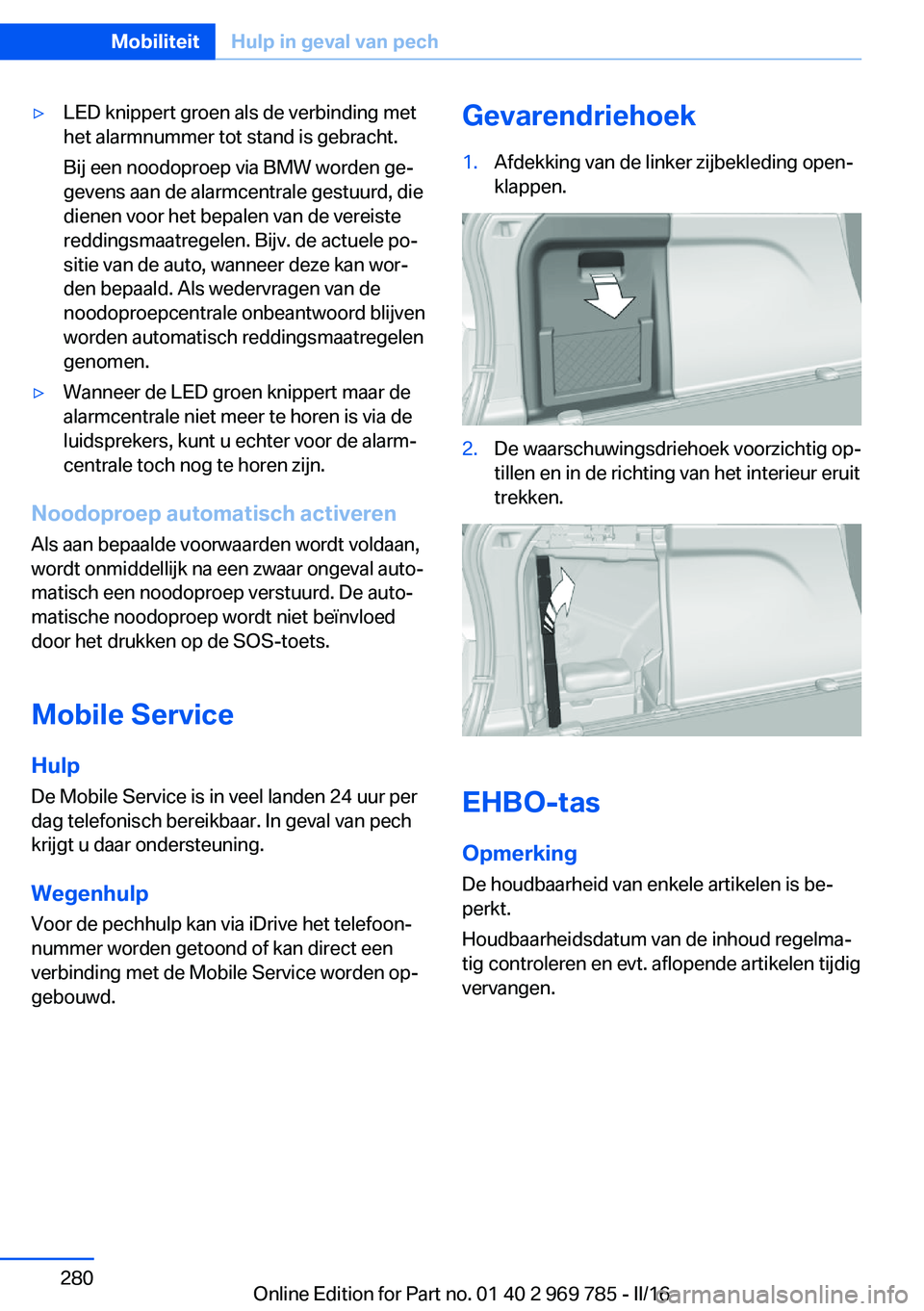 BMW X5 2016 Instructieboekjes (in Dutch) ▷LED knippert groen als de verbinding met
het alarmnummer tot stand is gebracht.
Bij een noodoproep via BMW worden ge‐
gevens aan de alarmcentrale gestuurd, die
dienen voor het bepalen van de vere BMW X5 2016 Instructieboekjes (in Dutch) ▷LED knippert groen als de verbinding met
het alarmnummer tot stand is gebracht.
Bij een noodoproep via BMW worden ge‐
gevens aan de alarmcentrale gestuurd, die
dienen voor het bepalen van de vere
