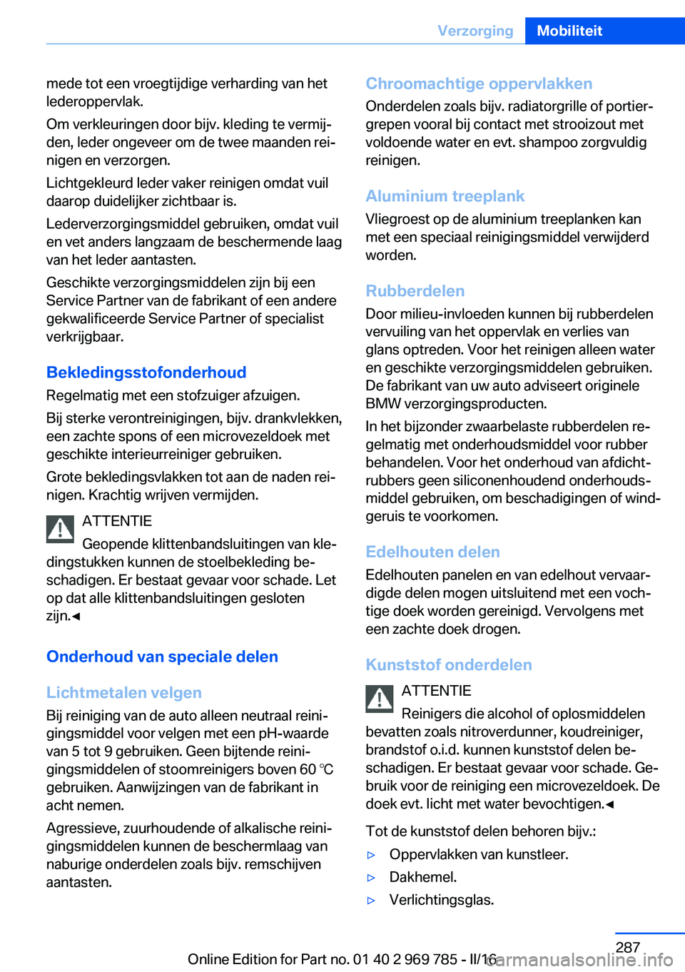 BMW X5 2016 Instructieboekjes (in Dutch) mede tot een vroegtijdige verharding van het
lederoppervlak.
Om verkleuringen door bijv. kleding te vermij‐
den, leder ongeveer om de twee maanden rei‐
nigen en verzorgen.
Lichtgekleurd leder vake BMW X5 2016 Instructieboekjes (in Dutch) mede tot een vroegtijdige verharding van het
lederoppervlak.
Om verkleuringen door bijv. kleding te vermij‐
den, leder ongeveer om de twee maanden rei‐
nigen en verzorgen.
Lichtgekleurd leder vake