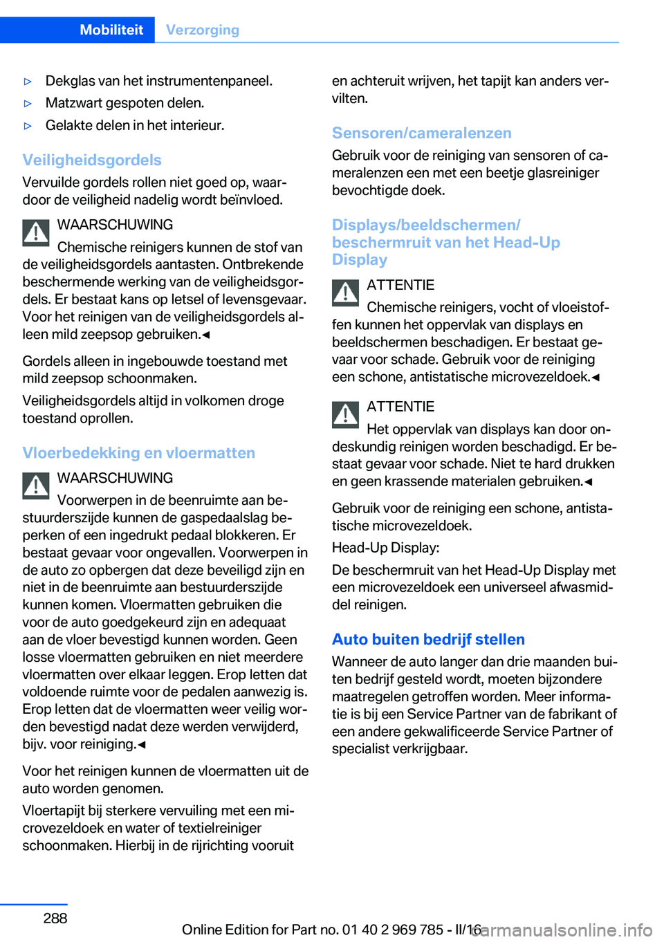 BMW X5 2016 Instructieboekjes (in Dutch) ▷Dekglas van het instrumentenpaneel.▷Matzwart gespoten delen.▷Gelakte delen in het interieur.
VeiligheidsgordelsVervuilde gordels rollen niet goed op, waar‐
door de veiligheid nadelig wordt be BMW X5 2016 Instructieboekjes (in Dutch) ▷Dekglas van het instrumentenpaneel.▷Matzwart gespoten delen.▷Gelakte delen in het interieur.
VeiligheidsgordelsVervuilde gordels rollen niet goed op, waar‐
door de veiligheid nadelig wordt be