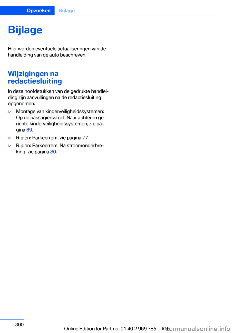 BMW X5 2016 Instructieboekjes (in Dutch) BijlageHier worden eventuele actualiseringen van de
handleiding van de auto beschreven.
Wijzigingen na
redactiesluiting
In deze hoofdstukken van de gedrukte handlei‐
ding zijn aanvullingen na de red BMW X5 2016 Instructieboekjes (in Dutch) BijlageHier worden eventuele actualiseringen van de
handleiding van de auto beschreven.
Wijzigingen na
redactiesluiting
In deze hoofdstukken van de gedrukte handlei‐
ding zijn aanvullingen na de red
