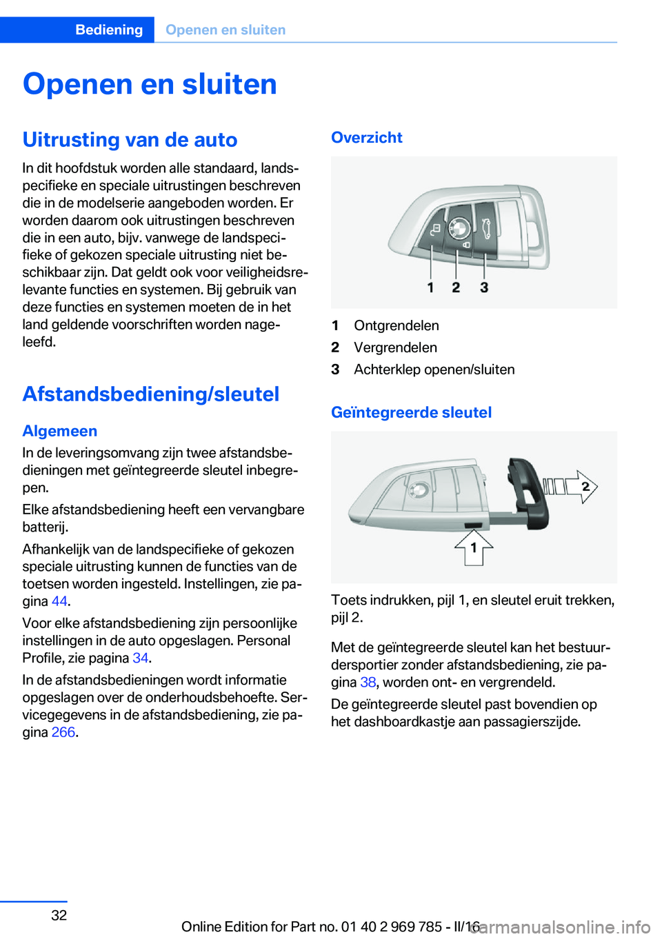 BMW X5 2016  Instructieboekjes (in Dutch) Openen en sluitenUitrusting van de auto
In dit hoofdstuk worden alle standaard, lands‐
pecifieke en speciale uitrustingen beschreven
die in de modelserie aangeboden worden. Er
worden daarom ook uitr