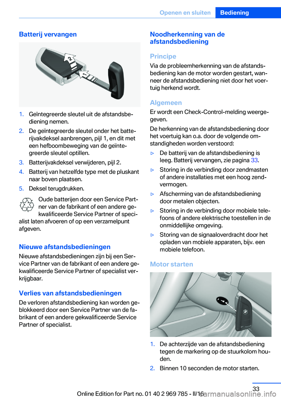 BMW X5 2016  Instructieboekjes (in Dutch) Batterij vervangen1.Geïntegreerde sleutel uit de afstandsbe‐
diening nemen.2.De geïntegreerde sleutel onder het batte‐
rijvakdeksel aanbrengen, pijl 1, en dit met
een hefboombeweging van de geï