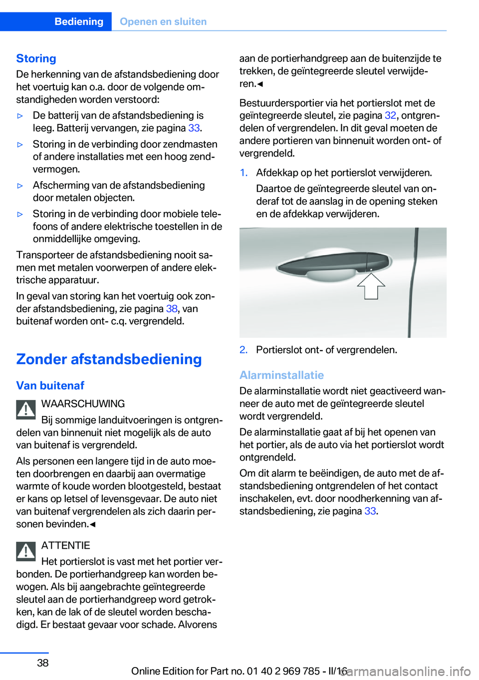 BMW X5 2016  Instructieboekjes (in Dutch) StoringDe herkenning van de afstandsbediening door
het voertuig kan o.a. door de volgende om‐
standigheden worden verstoord:▷De batterij van de afstandsbediening is
leeg. Batterij vervangen, zie p