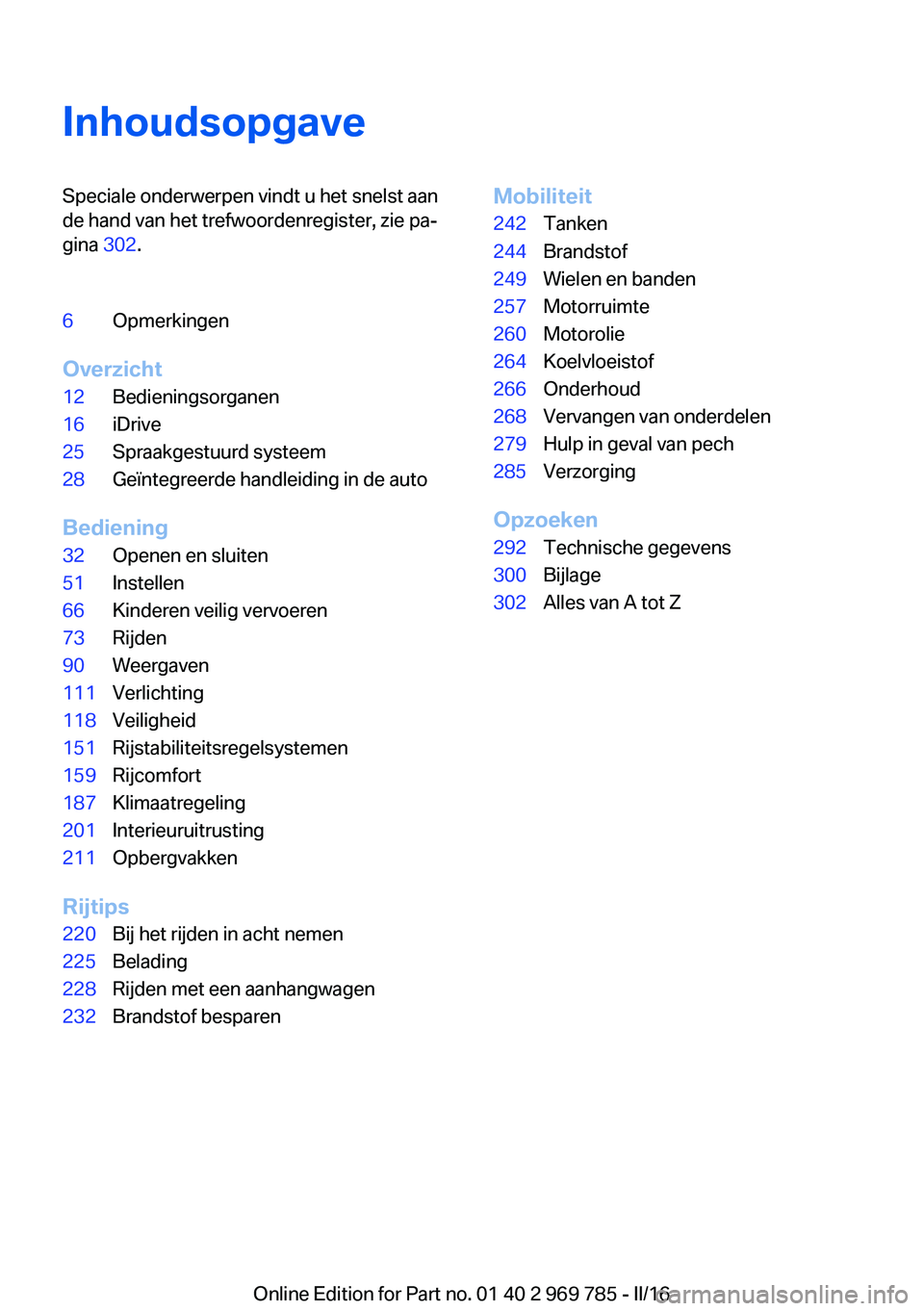 BMW X5 2016  Instructieboekjes (in Dutch) InhoudsopgaveSpeciale onderwerpen vindt u het snelst aan
de hand van het trefwoordenregister, zie pa‐
gina  302.6Opmerkingen
Overzicht
12Bedieningsorganen16iDrive25Spraakgestuurd systeem28Geïntegre