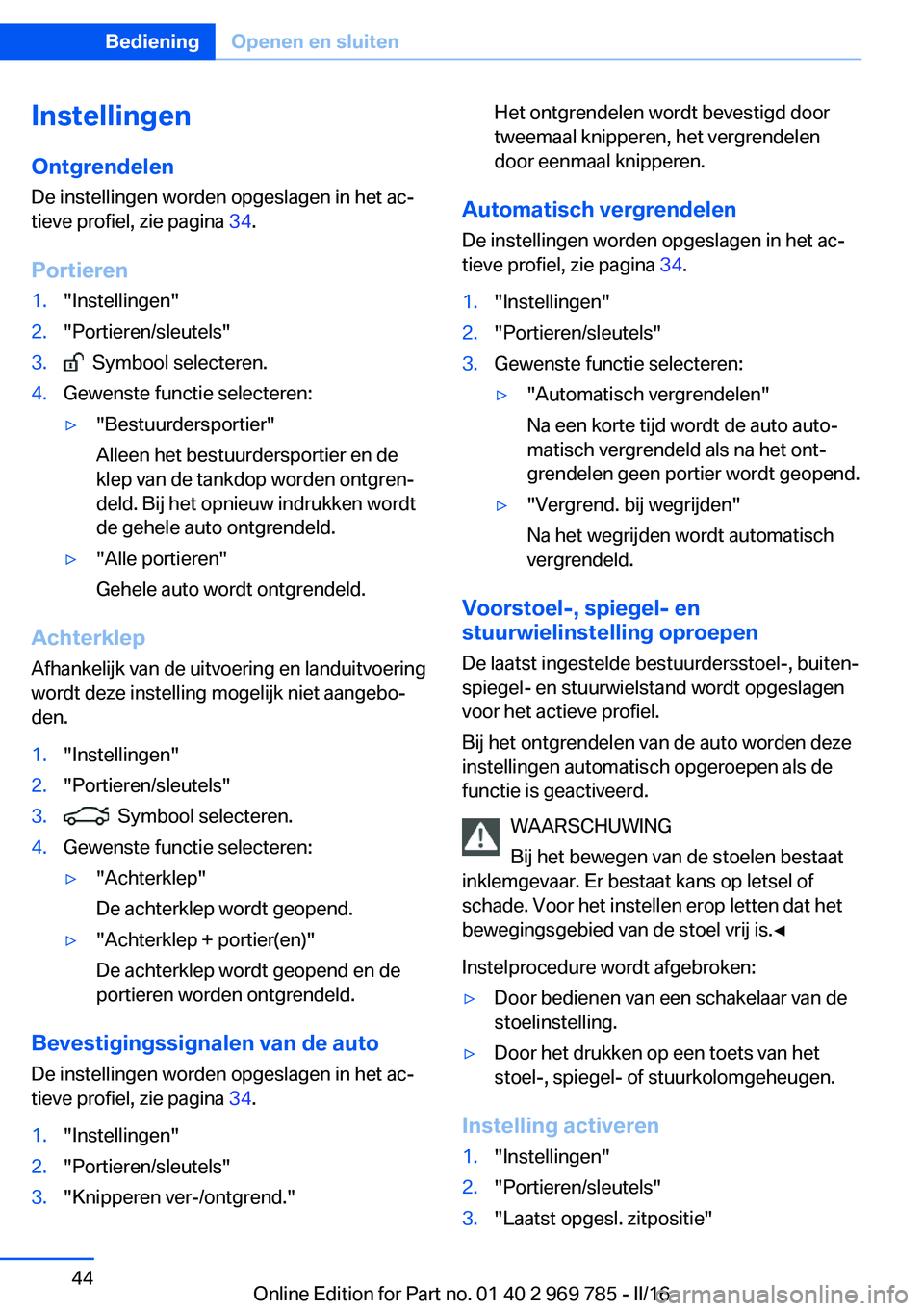BMW X5 2016 Instructieboekjes (in Dutch) Instellingen
Ontgrendelen De instellingen worden opgeslagen in het ac‐
tieve profiel, zie pagina 34.
Portieren1."Instellingen"2."Portieren/sleutels"3. Symbool selecteren.4.Gewenste BMW X5 2016 Instructieboekjes (in Dutch) Instellingen
Ontgrendelen De instellingen worden opgeslagen in het ac‐
tieve profiel, zie pagina 34.
Portieren1."Instellingen"2."Portieren/sleutels"3. Symbool selecteren.4.Gewenste