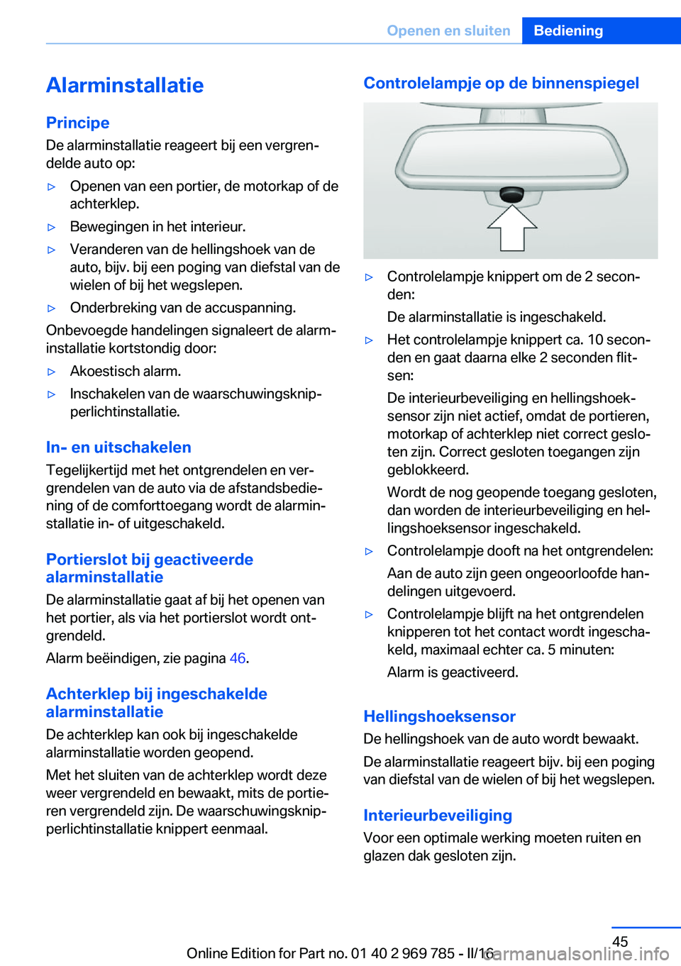BMW X5 2016 Instructieboekjes (in Dutch) AlarminstallatiePrincipe
De alarminstallatie reageert bij een vergren‐
delde auto op:▷Openen van een portier, de motorkap of de
achterklep.▷Bewegingen in het interieur.▷Veranderen van de helli BMW X5 2016 Instructieboekjes (in Dutch) AlarminstallatiePrincipe
De alarminstallatie reageert bij een vergren‐
delde auto op:▷Openen van een portier, de motorkap of de
achterklep.▷Bewegingen in het interieur.▷Veranderen van de helli