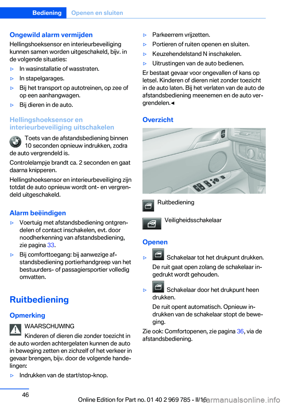 BMW X5 2016 Instructieboekjes (in Dutch) Ongewild alarm vermijden
Hellingshoeksensor en interieurbeveiliging
kunnen samen worden uitgeschakeld, bijv. in
de volgende situaties:▷In wasinstallatie of wasstraten.▷In stapelgarages.▷Bij het BMW X5 2016 Instructieboekjes (in Dutch) Ongewild alarm vermijden
Hellingshoeksensor en interieurbeveiliging
kunnen samen worden uitgeschakeld, bijv. in
de volgende situaties:▷In wasinstallatie of wasstraten.▷In stapelgarages.▷Bij het