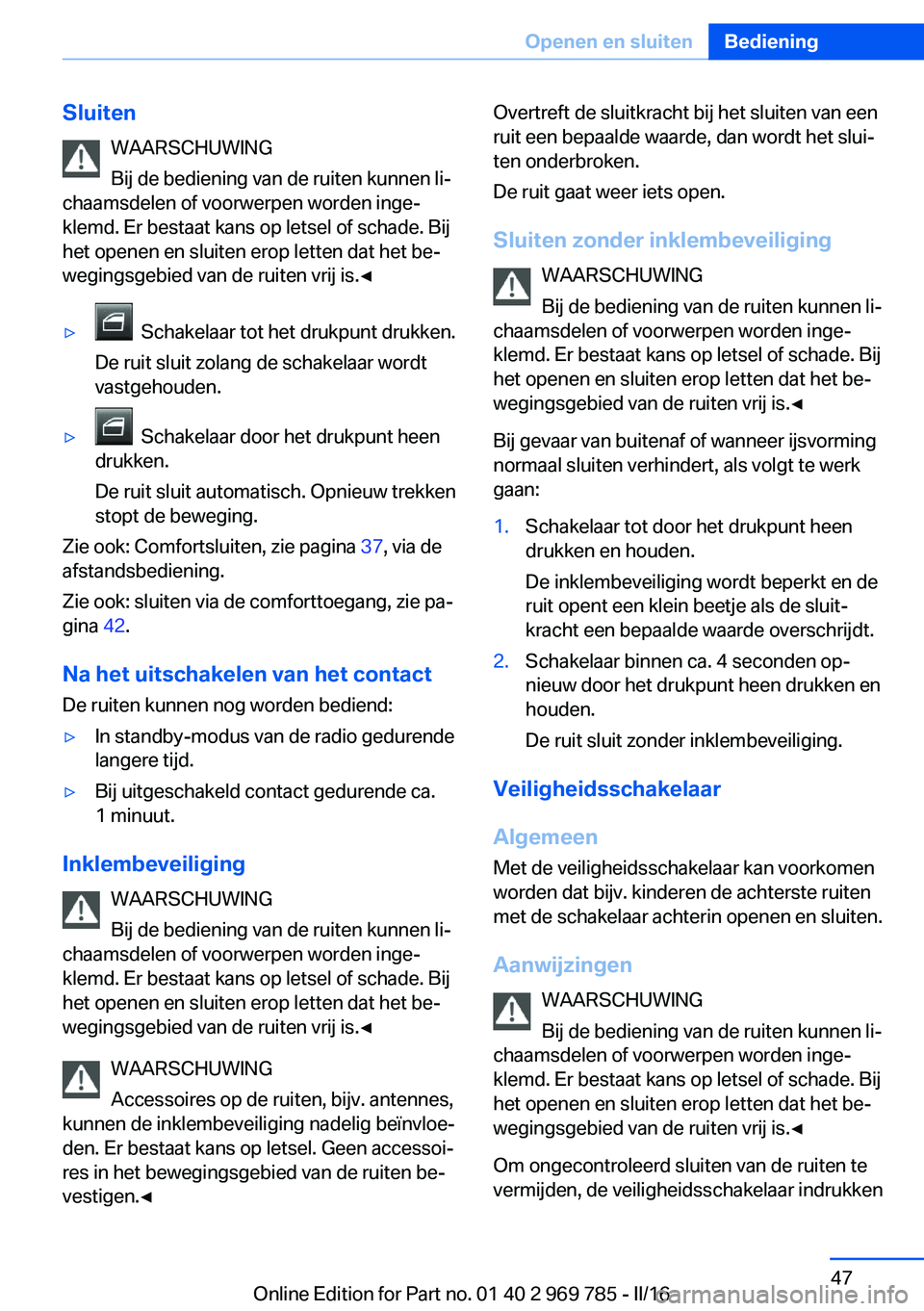 BMW X5 2016 Instructieboekjes (in Dutch) SluitenWAARSCHUWING
Bij de bediening van de ruiten kunnen li‐
chaamsdelen of voorwerpen worden inge‐
klemd. Er bestaat kans op letsel of schade. Bij
het openen en sluiten erop letten dat het be‐ BMW X5 2016 Instructieboekjes (in Dutch) SluitenWAARSCHUWING
Bij de bediening van de ruiten kunnen li‐
chaamsdelen of voorwerpen worden inge‐
klemd. Er bestaat kans op letsel of schade. Bij
het openen en sluiten erop letten dat het be‐