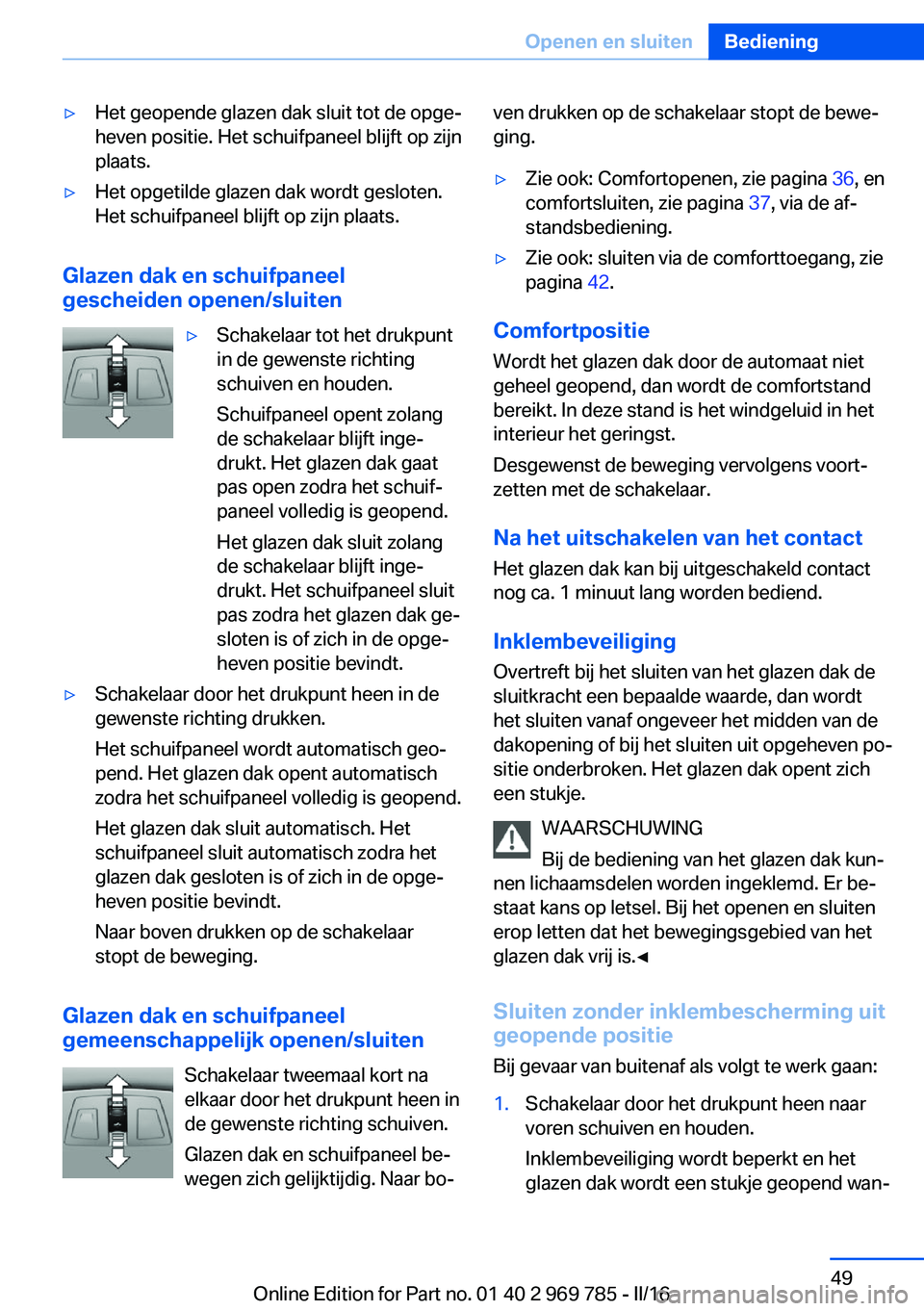 BMW X5 2016 Instructieboekjes (in Dutch) ▷Het geopende glazen dak sluit tot de opge‐
heven positie. Het schuifpaneel blijft op zijn
plaats.▷Het opgetilde glazen dak wordt gesloten.
Het schuifpaneel blijft op zijn plaats.
Glazen dak en BMW X5 2016 Instructieboekjes (in Dutch) ▷Het geopende glazen dak sluit tot de opge‐
heven positie. Het schuifpaneel blijft op zijn
plaats.▷Het opgetilde glazen dak wordt gesloten.
Het schuifpaneel blijft op zijn plaats.
Glazen dak en