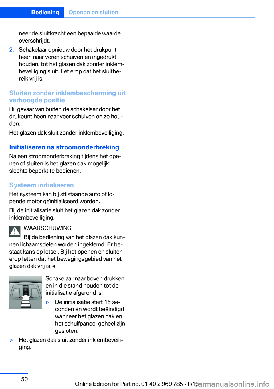 BMW X5 2016 Instructieboekjes (in Dutch) neer de sluitkracht een bepaalde waarde
overschrijdt.2.Schakelaar opnieuw door het drukpunt
heen naar voren schuiven en ingedrukt
houden, tot het glazen dak zonder inklem‐
beveiliging sluit. Let ero BMW X5 2016 Instructieboekjes (in Dutch) neer de sluitkracht een bepaalde waarde
overschrijdt.2.Schakelaar opnieuw door het drukpunt
heen naar voren schuiven en ingedrukt
houden, tot het glazen dak zonder inklem‐
beveiliging sluit. Let ero
